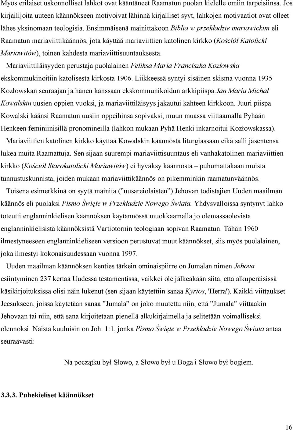 Ensimmäisenä mainittakoon Biblia w przekładzie mariawickim eli Raamatun mariaviittikäännös, jota käyttää mariaviittien katolinen kirkko (Kościół Katolicki Mariawitów), toinen kahdesta