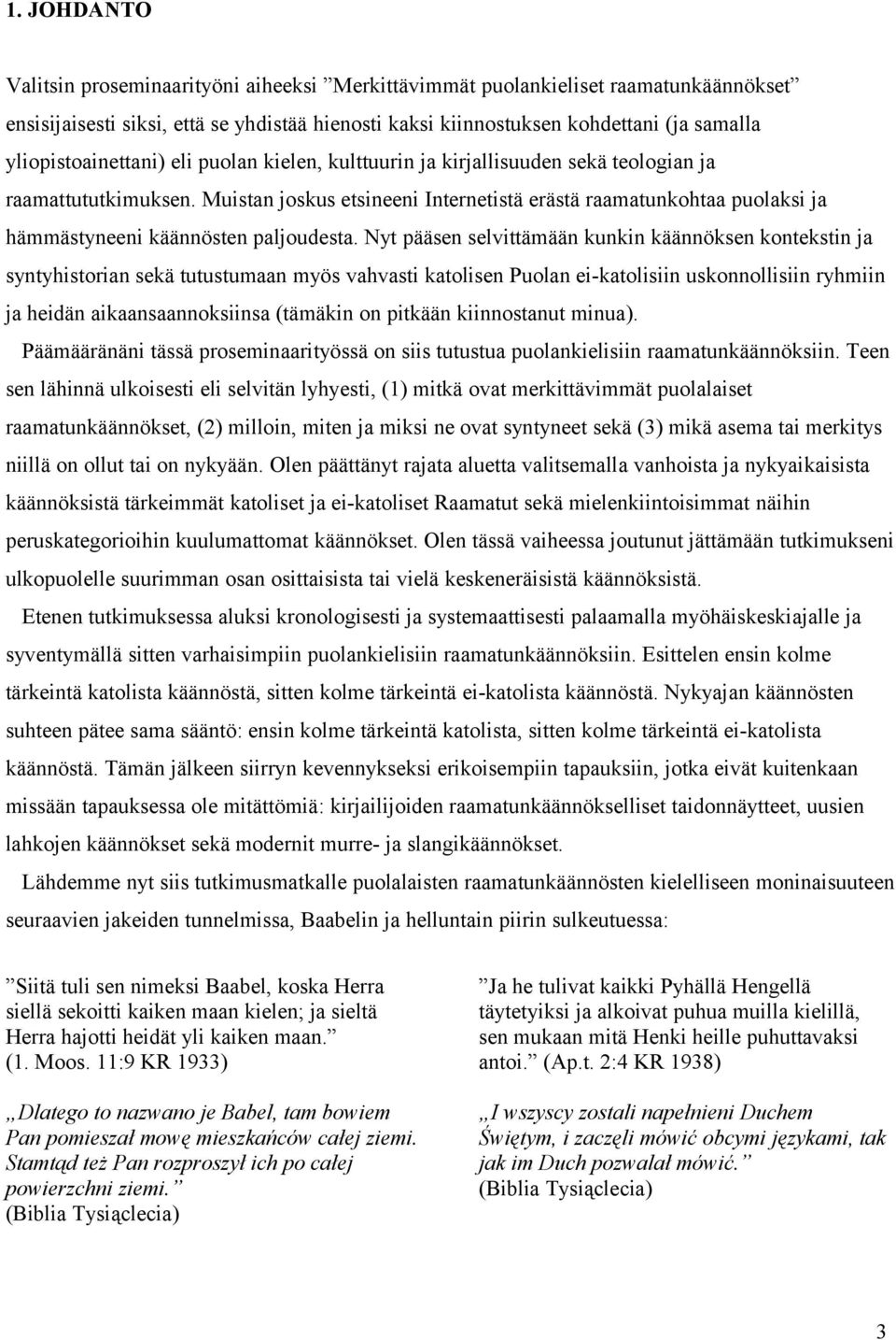 Muistan joskus etsineeni Internetistä erästä raamatunkohtaa puolaksi ja hämmästyneeni käännösten paljoudesta.