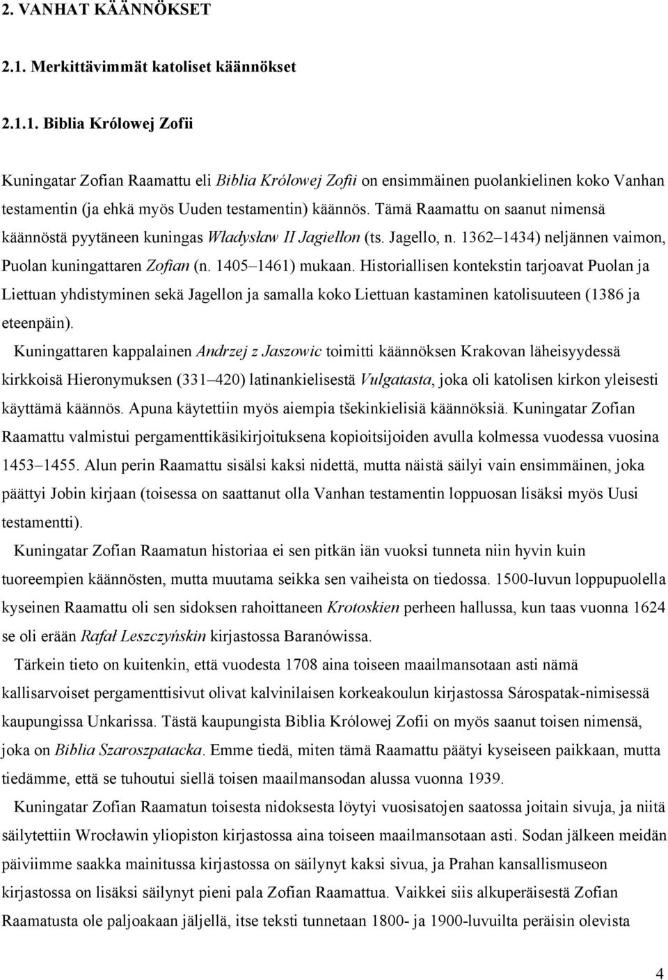 Historiallisen kontekstin tarjoavat Puolan ja Liettuan yhdistyminen sekä Jagellon ja samalla koko Liettuan kastaminen katolisuuteen (1386 ja eteenpäin).