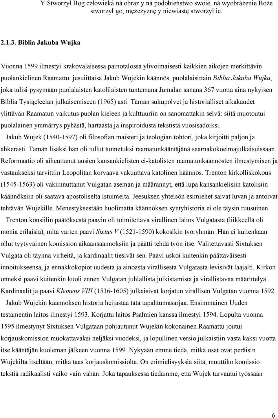 Jakuba Wujka, joka tulisi pysymään puolalaisten katolilaisten tuntemana Jumalan sanana 367 vuotta aina nykyisen Biblia Tysiąclecian julkaisemiseen (1965) asti.