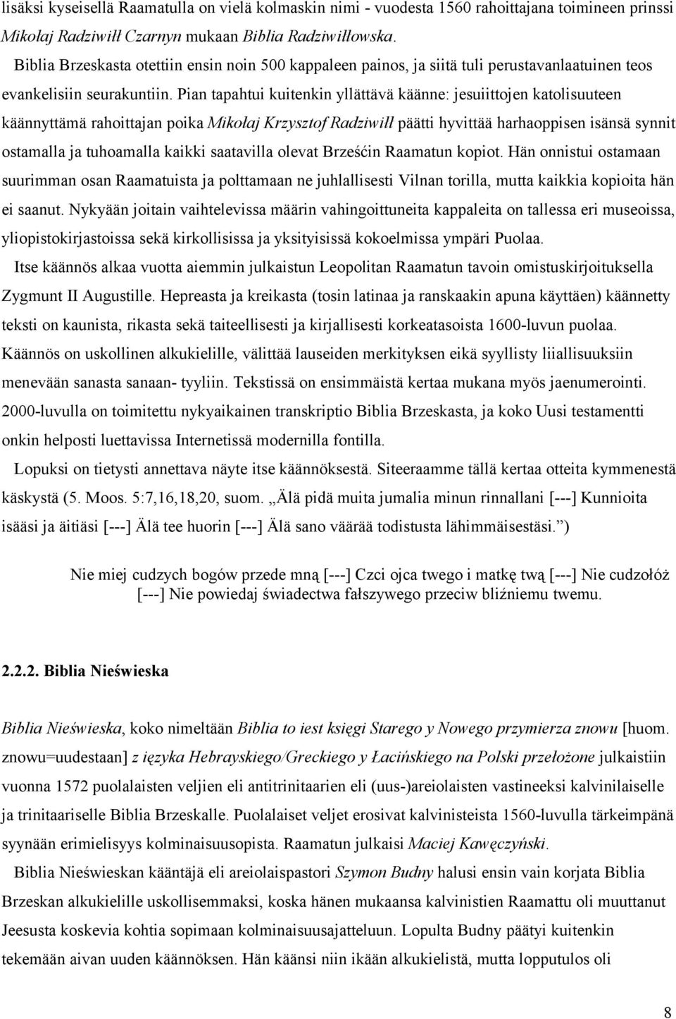 Pian tapahtui kuitenkin yllättävä käänne: jesuiittojen katolisuuteen käännyttämä rahoittajan poika Mikołaj Krzysztof Radziwiłł päätti hyvittää harhaoppisen isänsä synnit ostamalla ja tuhoamalla