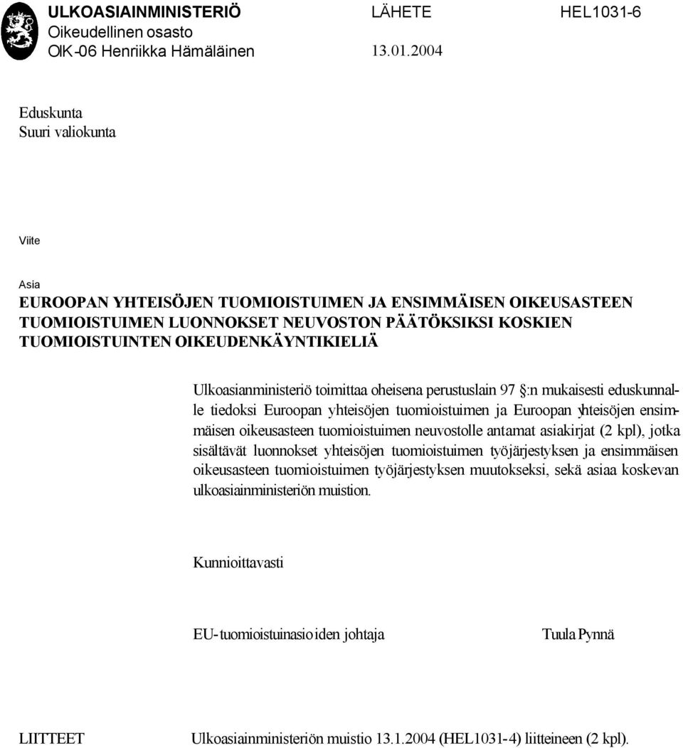 OIKEUDENKÄYNTIKIELIÄ Ulkoasianministeriö toimittaa oheisena perustuslain 97 :n mukaisesti eduskunnalle tiedoksi Euroopan yhteisöjen tuomioistuimen ja Euroopan yhteisöjen ensimmäisen oikeusasteen