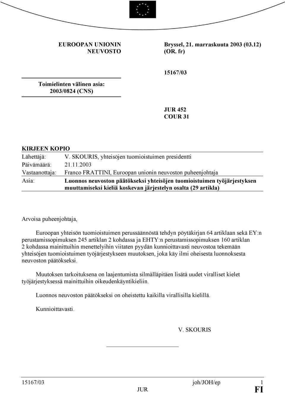 2003 Vastaanottaja: Franco FRATTINI, Euroopan unionin neuvoston puheenjohtaja Asia: Luonnos neuvoston päätökseksi yhteisöjen tuomioistuimen työjärjestyksen muuttamiseksi kieliä koskevan järjestelyn