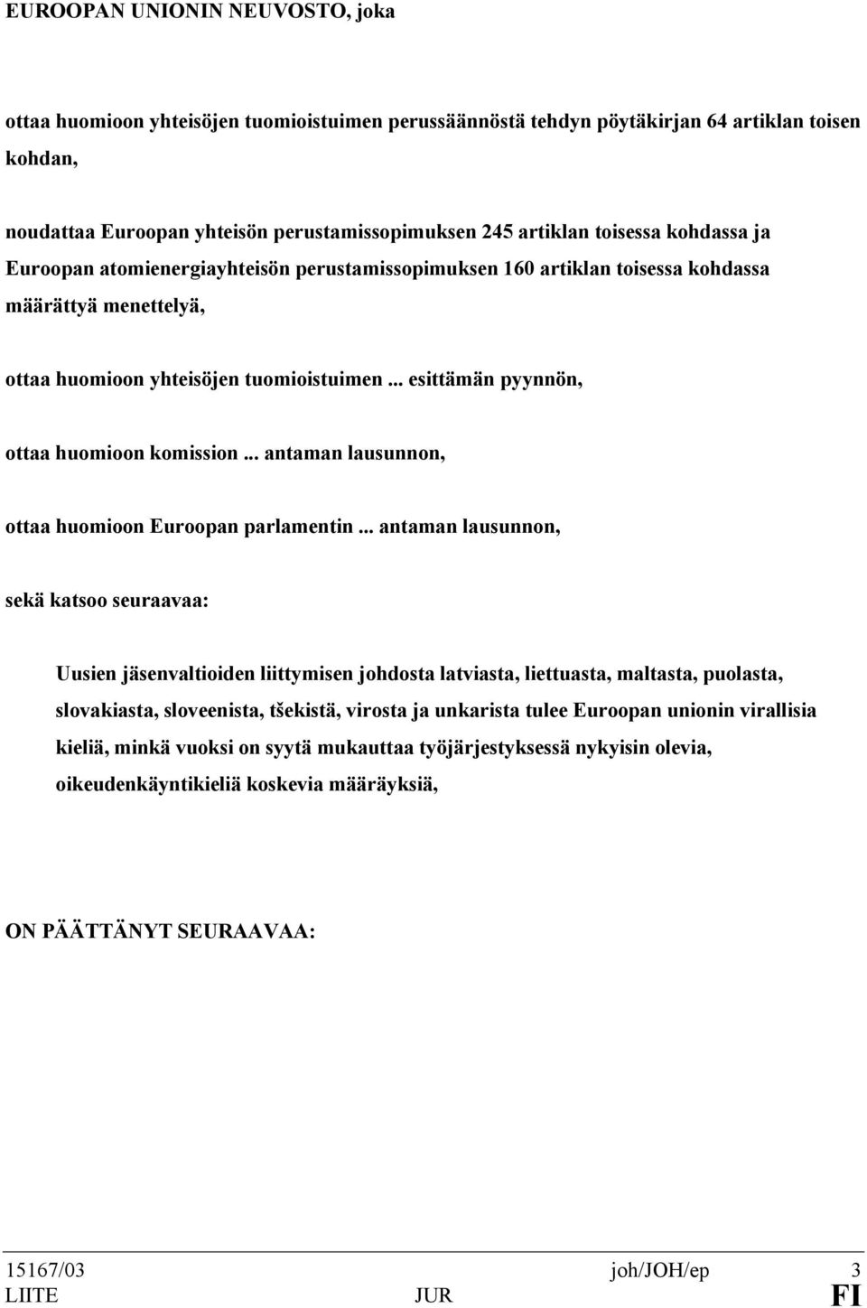 .. esittämän pyynnön, ottaa huomioon komission... antaman lausunnon, ottaa huomioon Euroopan parlamentin.