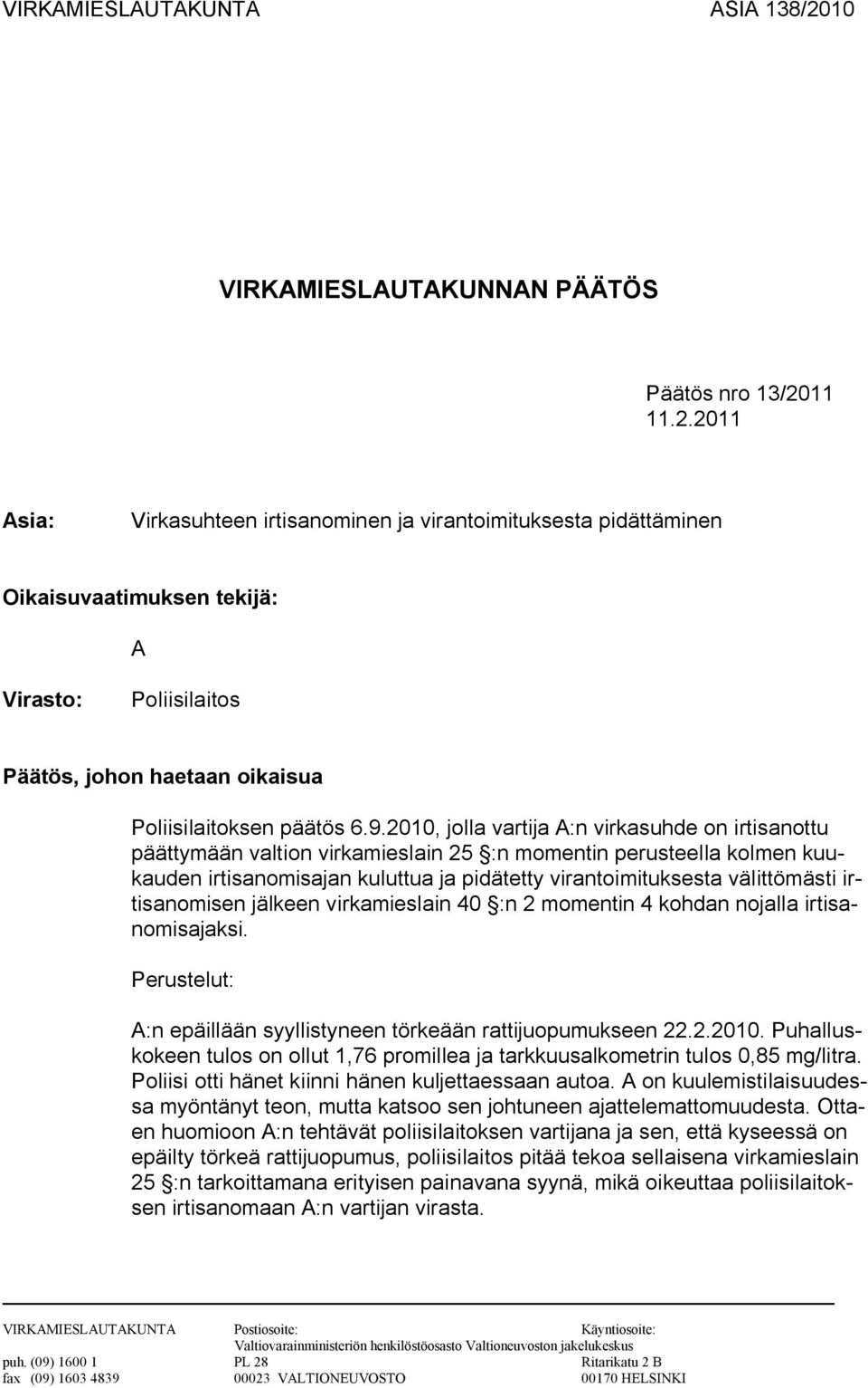 11 11.2.2011 Asia: Virkasuhteen irtisanominen ja virantoimituksesta pidättäminen Oikaisuvaatimuksen tekijä: A Virasto: Poliisilaitos Päätös, johon haetaan oikaisua Poliisilaitoksen päätös 6.9.