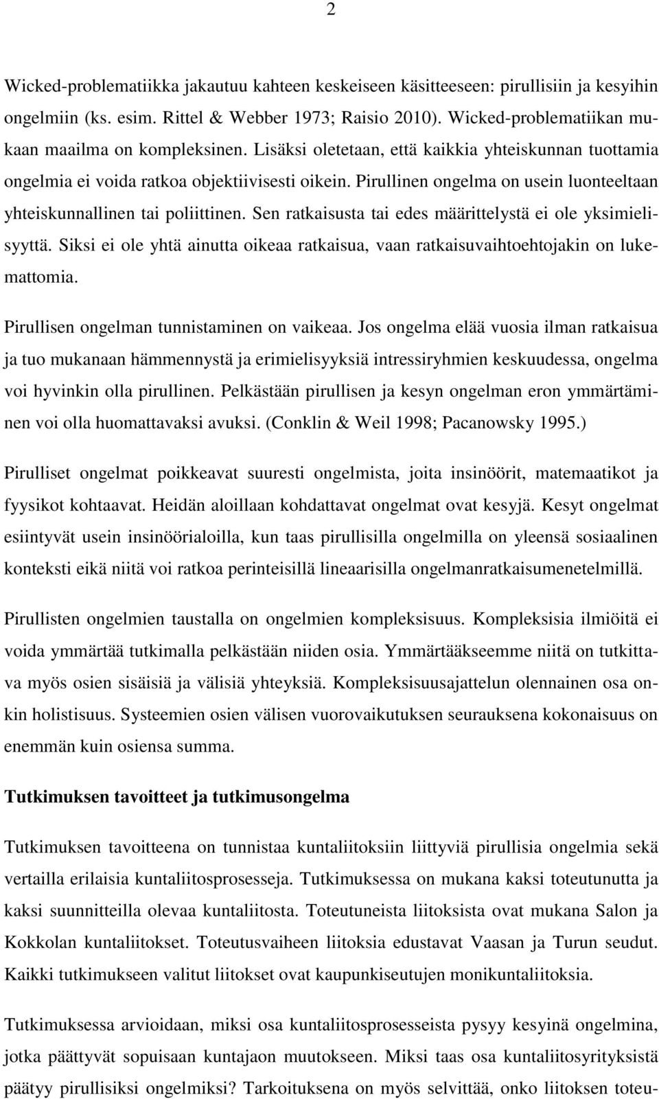 Sen ratkaisusta tai edes määrittelystä ei ole yksimielisyyttä. Siksi ei ole yhtä ainutta oikeaa ratkaisua, vaan ratkaisuvaihtoehtojakin on lukemattomia. Pirullisen ongelman tunnistaminen on vaikeaa.