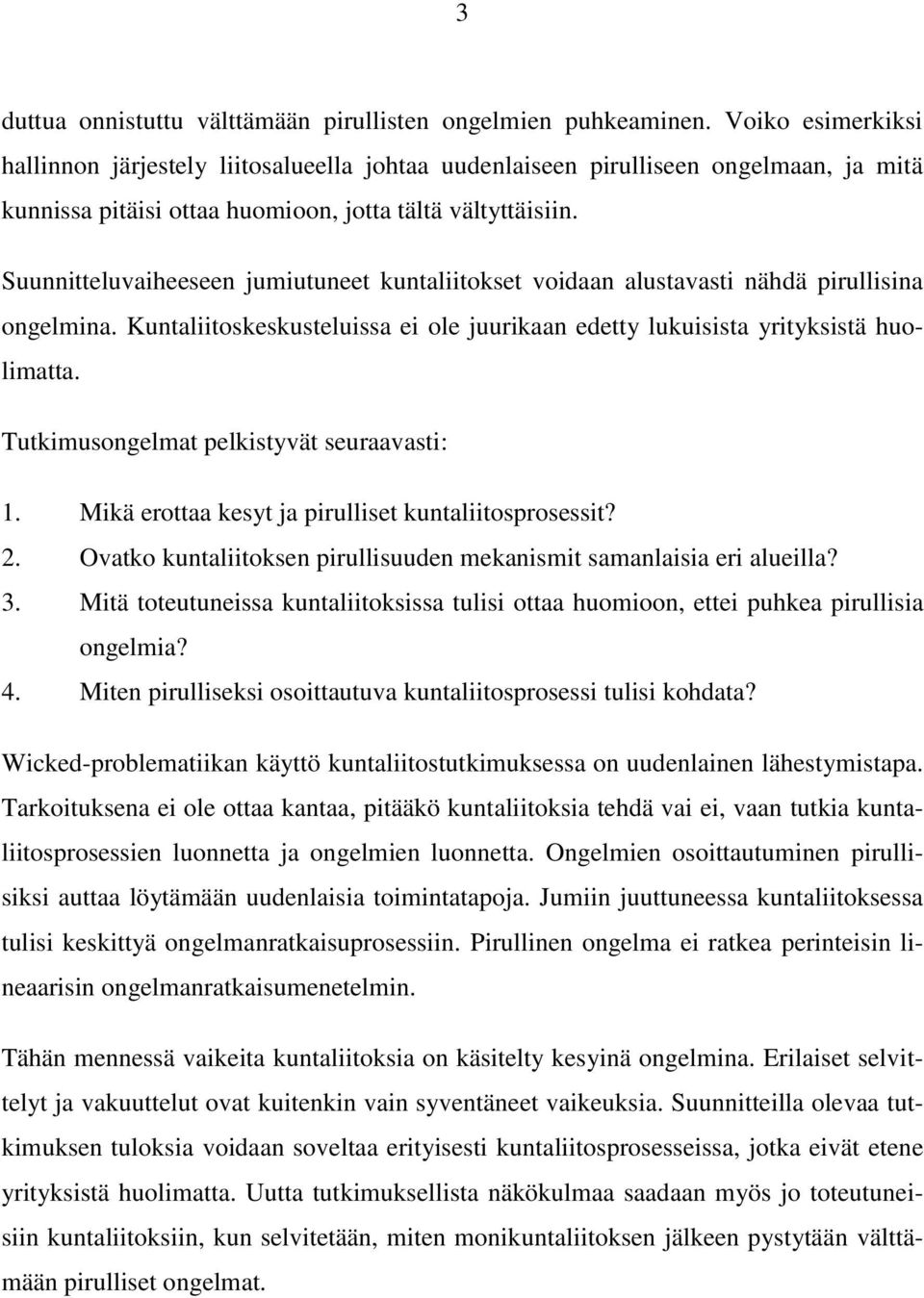 Suunnitteluvaiheeseen jumiutuneet kuntaliitokset voidaan alustavasti nähdä pirullisina ongelmina. Kuntaliitoskeskusteluissa ei ole juurikaan edetty lukuisista yrityksistä huolimatta.