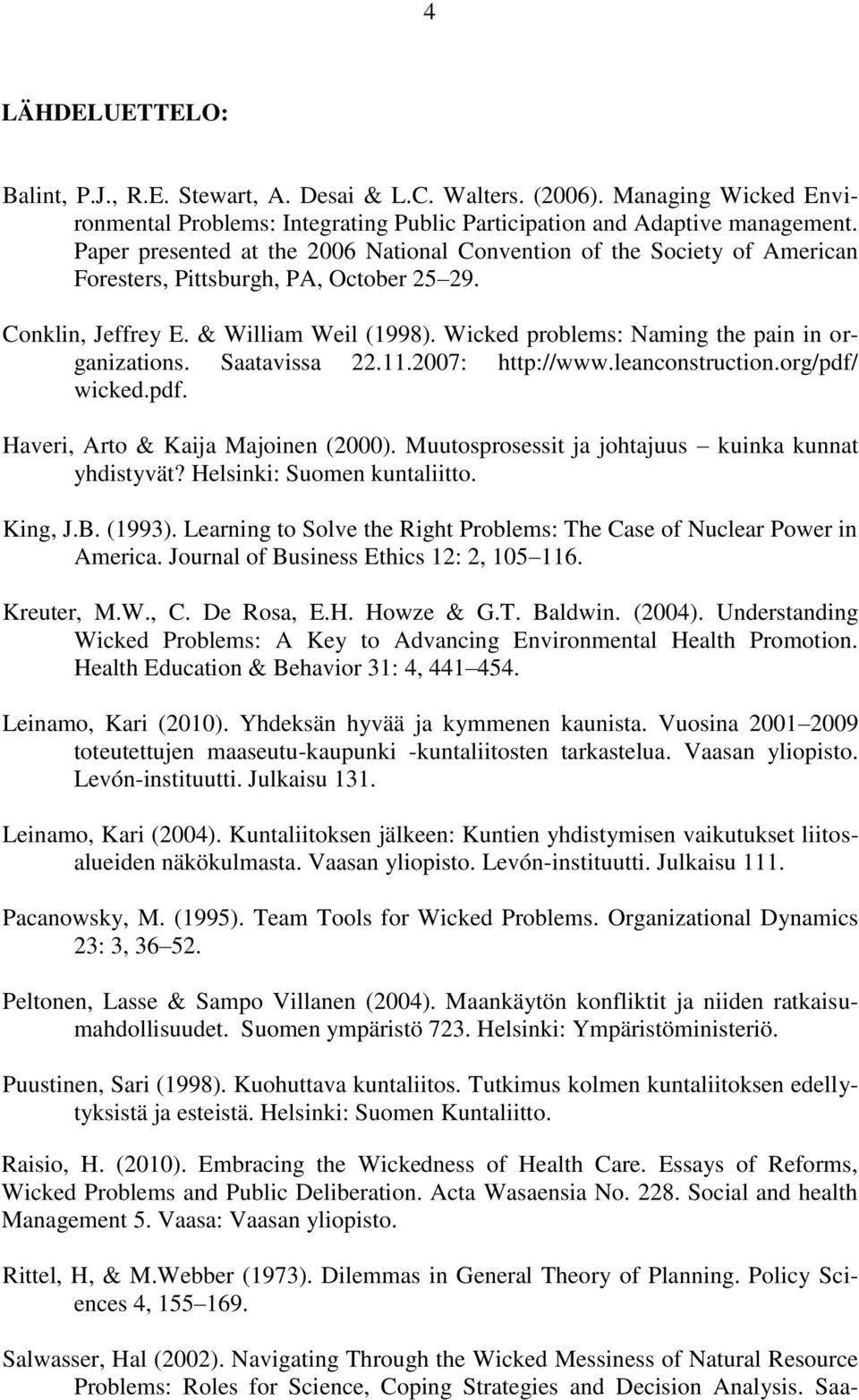 Wicked problems: Naming the pain in organizations. Saatavissa 22.11.2007: http://www.leanconstruction.org/pdf/ wicked.pdf. Haveri, Arto & Kaija Majoinen (2000).