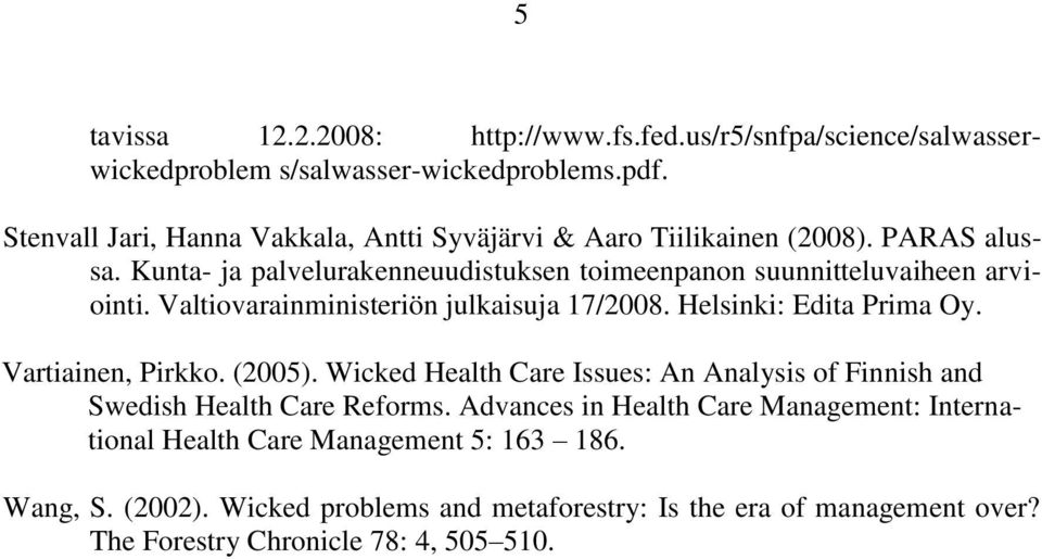 Valtiovarainministeriön julkaisuja 17/2008. Helsinki: Edita Prima Oy. Vartiainen, Pirkko. (2005).