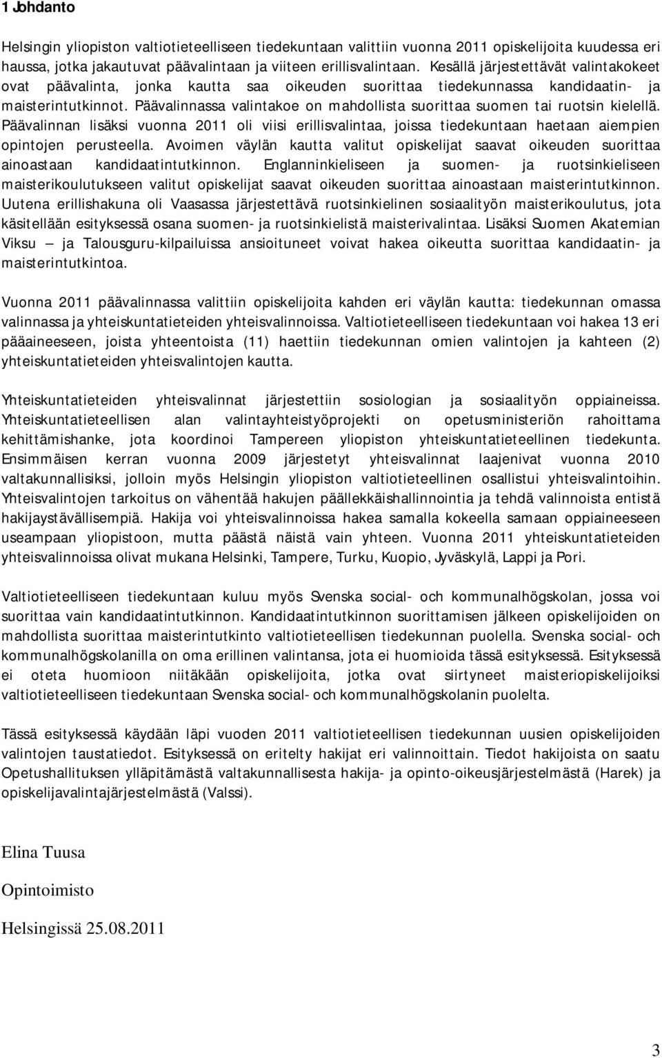 Päävalinnassa valintakoe on mahdollista suorittaa suomen tai ruotsin kielellä. Päävalinnan lisäksi vuonna 2011 oli viisi erillisvalintaa, joissa tiedekuntaan haetaan aiempien opintojen perusteella.