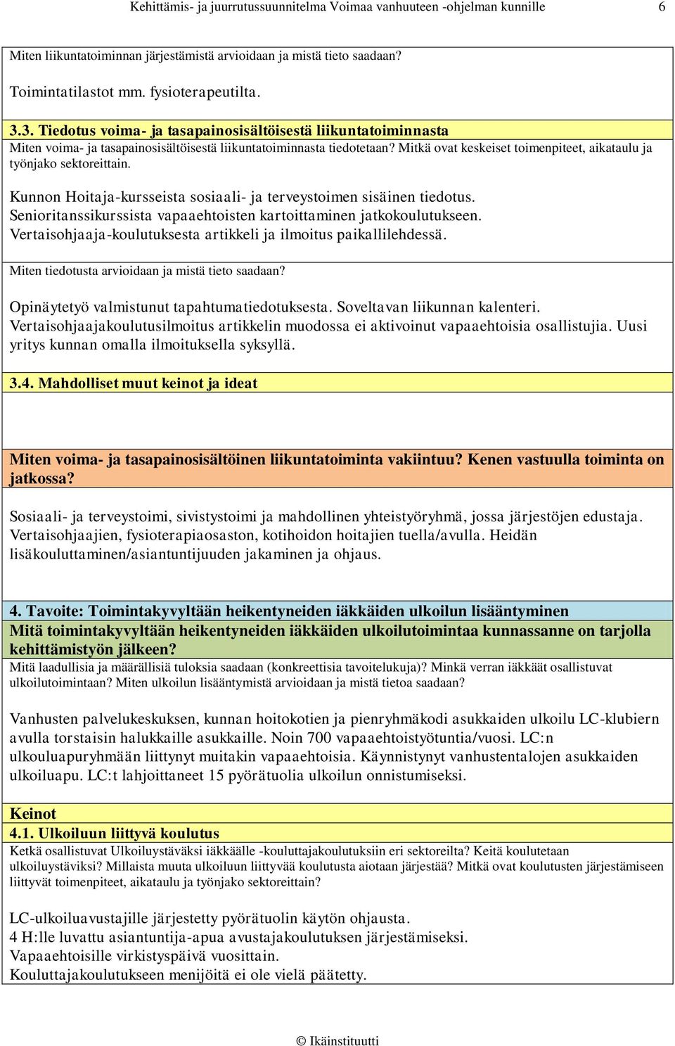 Mitkä ovat keskeiset toimenpiteet, aikataulu ja työnjako sektoreittain. Kunnon Hoitaja-kursseista sosiaali- ja terveystoimen sisäinen tiedotus.