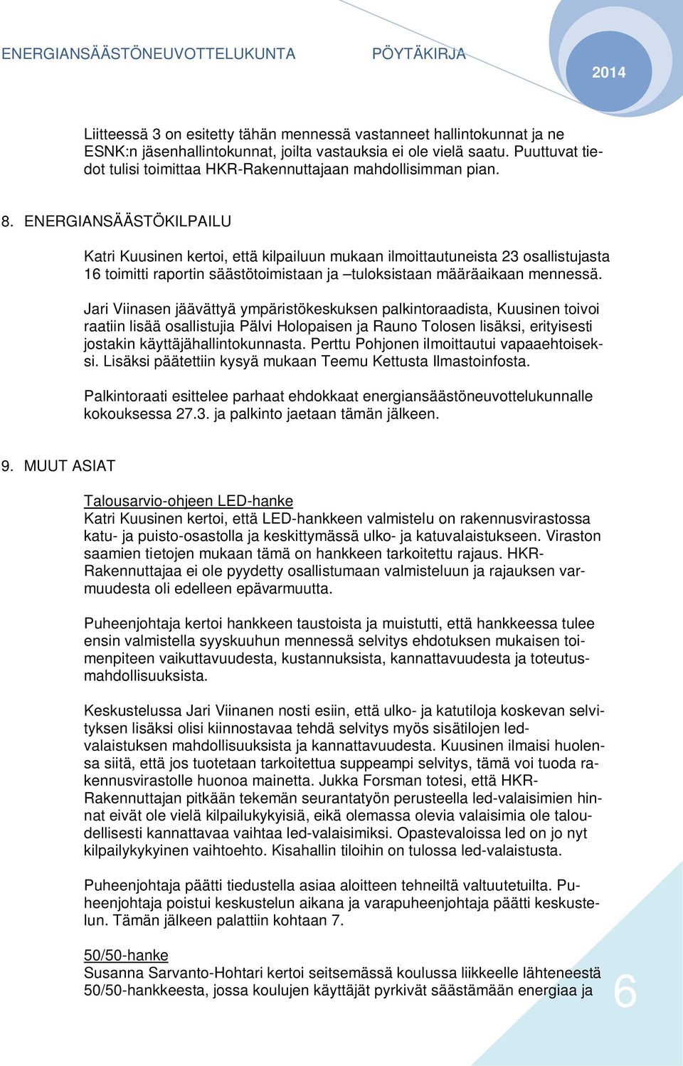 ENERGIANSÄÄSTÖKILPAILU Katri Kuusinen kertoi, että kilpailuun mukaan ilmoittautuneista 23 osallistujasta 16 toimitti raportin säästötoimistaan ja tuloksistaan määräaikaan mennessä.