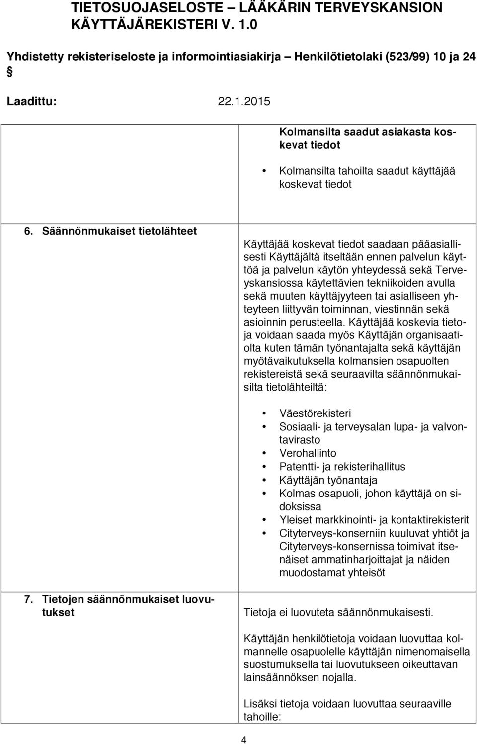 tekniikoiden avulla sekä muuten käyttäjyyteen tai asialliseen yhteyteen liittyvän toiminnan, viestinnän sekä asioinnin perusteella.