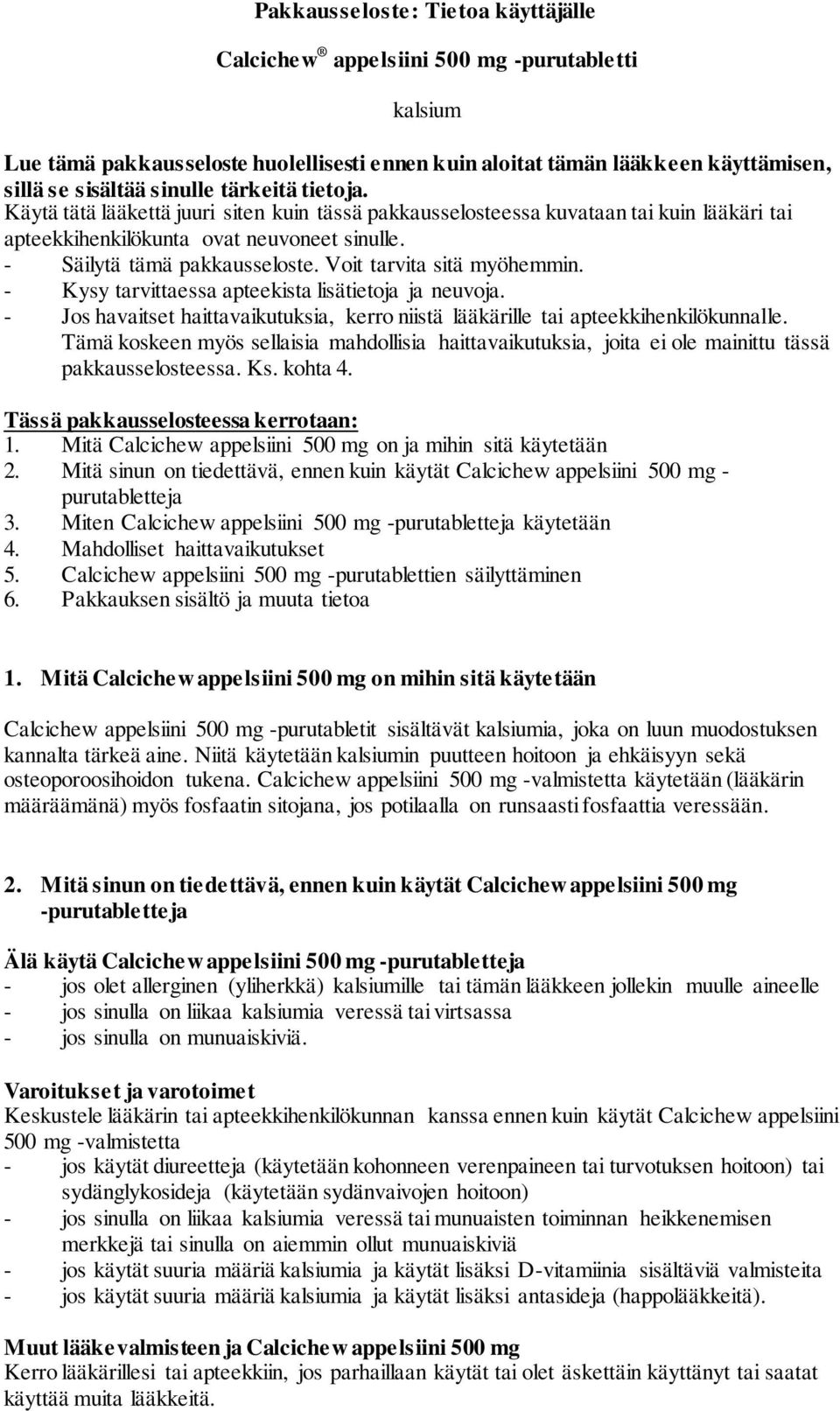 Voit tarvita sitä myöhemmin. - Kysy tarvittaessa apteekista lisätietoja ja neuvoja. - Jos havaitset haittavaikutuksia, kerro niistä lääkärille tai apteekkihenkilökunnalle.