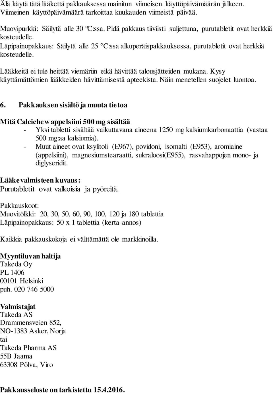 Lääkkeitä ei tule heittää viemäriin eikä hävittää talousjätteiden mukana. Kysy käyttämättömien lääkkeiden hävittämisestä apteekista. Näin menetellen suojelet luontoa. 6.