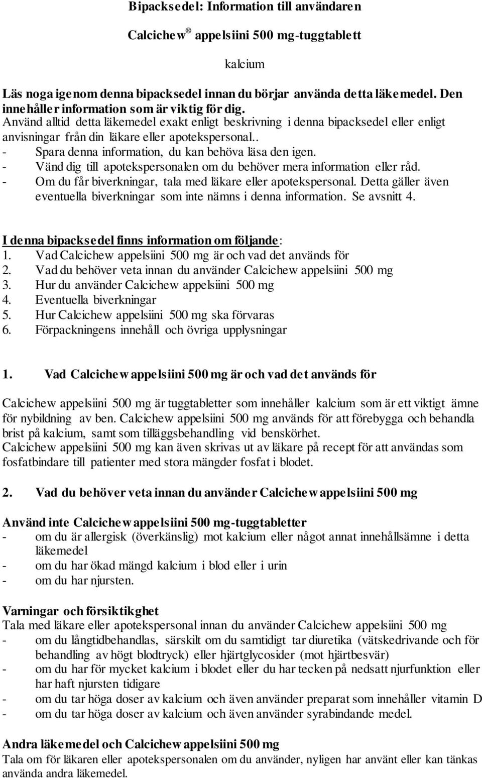 . - Spara denna information, du kan behöva läsa den igen. - Vänd dig till apotekspersonalen om du behöver mera information eller råd. - Om du får biverkningar, tala med läkare eller apotekspersonal.