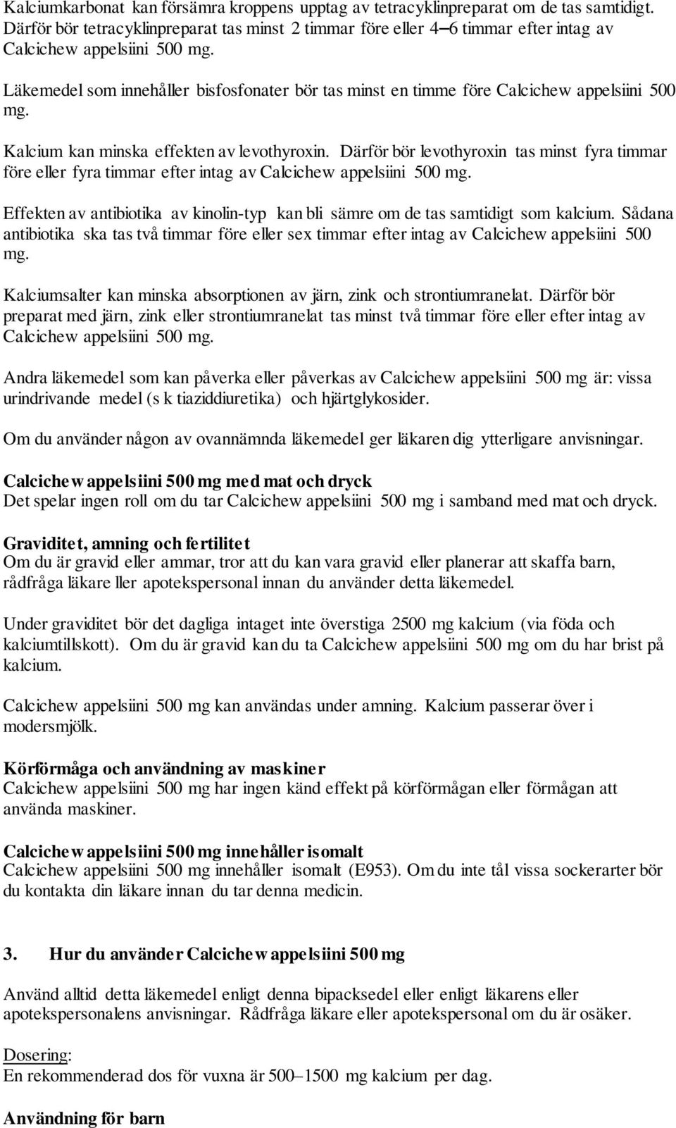 Läkemedel som innehåller bisfosfonater bör tas minst en timme före Calcichew appelsiini 500 mg. Kalcium kan minska effekten av levothyroxin.