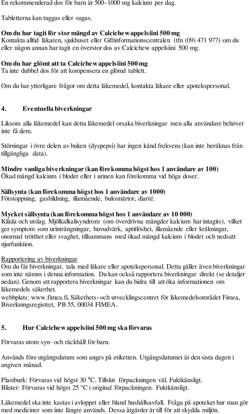 av Calcichew appelsiini 500 mg. Om du har glömt att ta Calcichew appelsiini 500 mg Ta inte dubbel dos för att kompensera en glömd tablett.