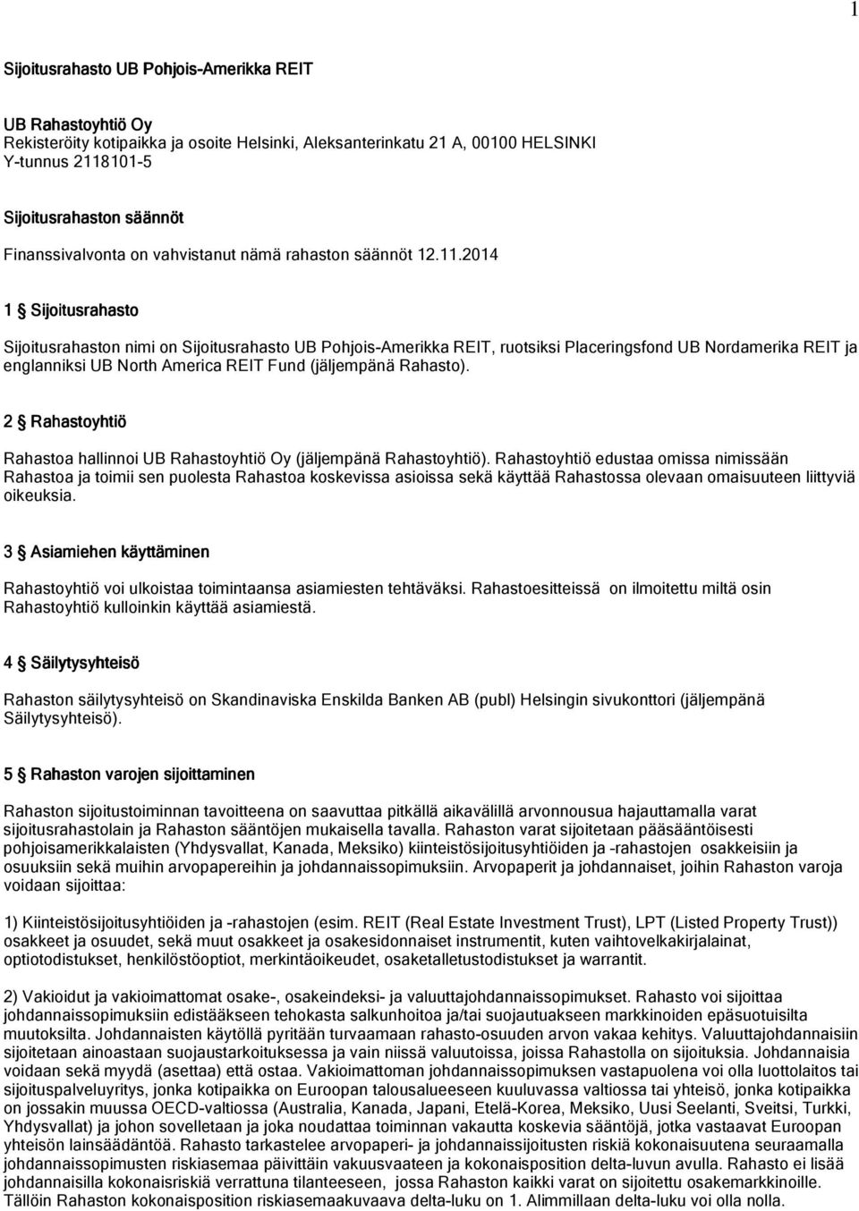 2014 1 Sijoitusrahasto Sijoitusrahaston nimi on Sijoitusrahasto UB Pohjois-Amerikka REIT, ruotsiksi Placeringsfond UB Nordamerika REIT ja englanniksi UB North America REIT Fund (jäljempänä Rahasto).