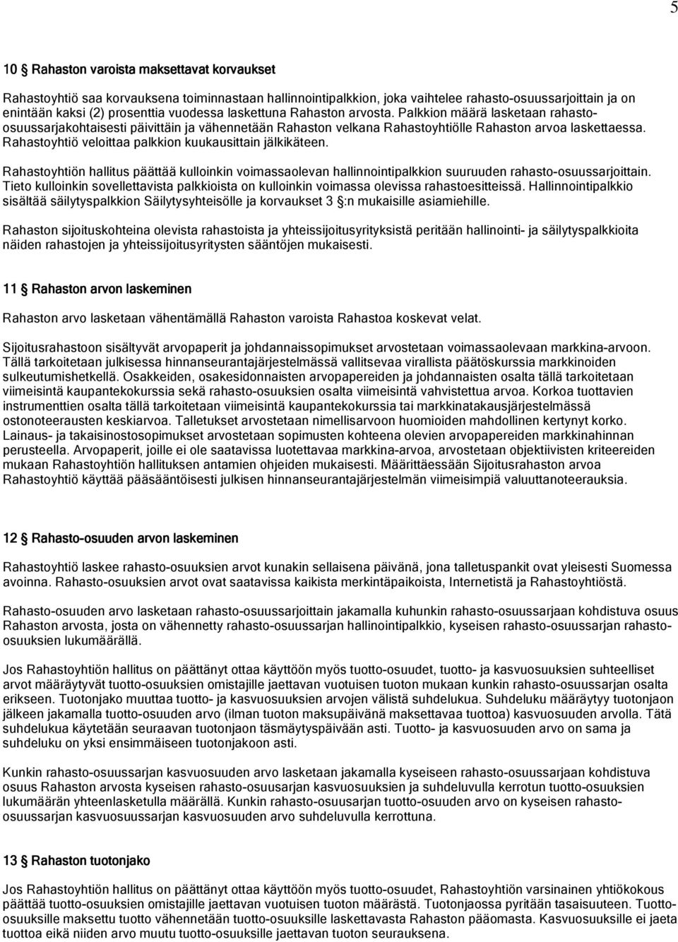 Rahastoyhtiö veloittaa palkkion kuukausittain jälkikäteen. Rahastoyhtiön hallitus päättää kulloinkin voimassaolevan hallinnointipalkkion suuruuden rahasto-osuussarjoittain.