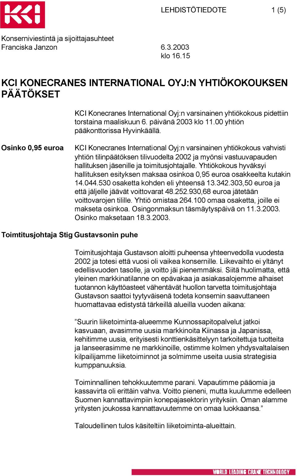 Osinko 0,95 euroa KCI Konecranes International Oyj:n varsinainen yhtiökokous vahvisti yhtiön tilinpäätöksen tilivuodelta 2002 ja myönsi vastuuvapauden hallituksen jäsenille ja toimitusjohtajalle.