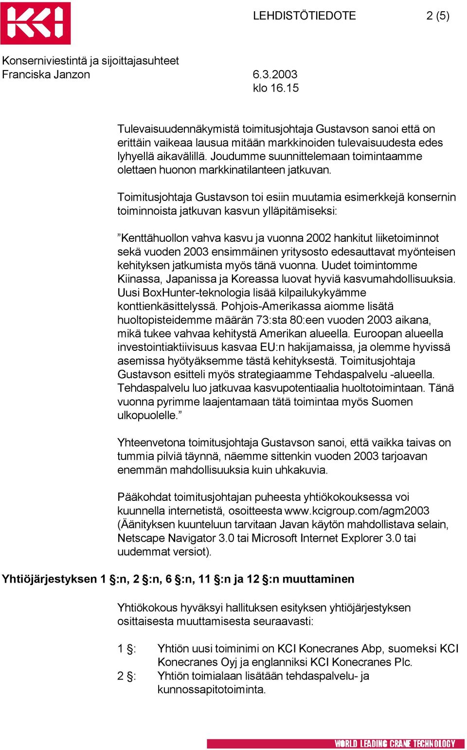 Toimitusjohtaja Gustavson toi esiin muutamia esimerkkejä konsernin toiminnoista jatkuvan kasvun ylläpitämiseksi: Kenttähuollon vahva kasvu ja vuonna 2002 hankitut liiketoiminnot sekä vuoden 2003