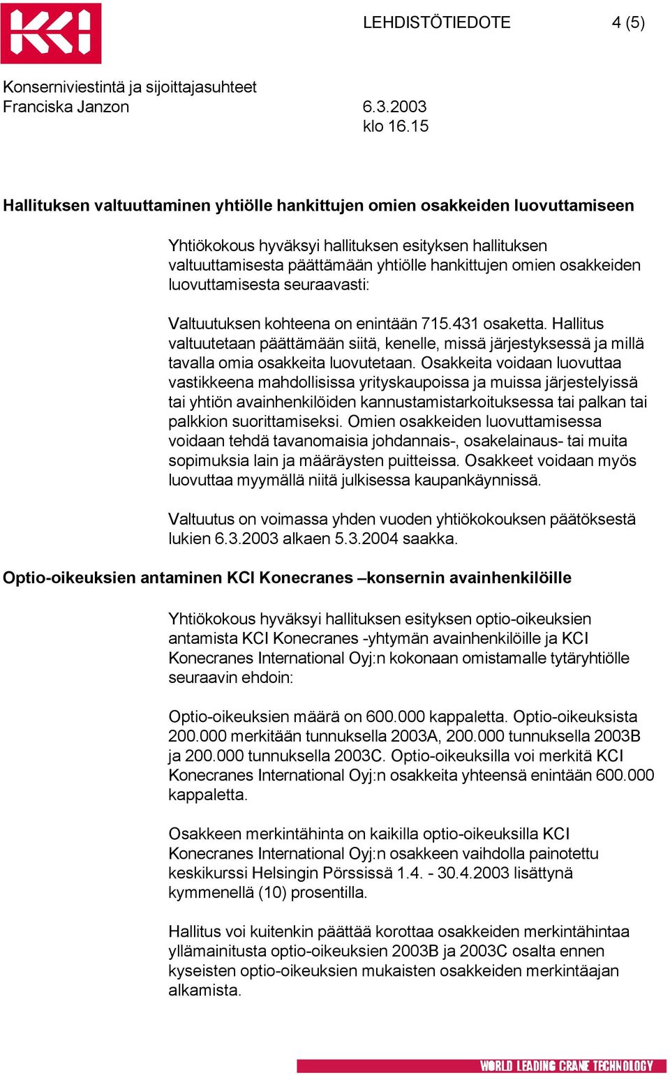 Hallitus valtuutetaan päättämään siitä, kenelle, missä järjestyksessä ja millä tavalla omia osakkeita luovutetaan.