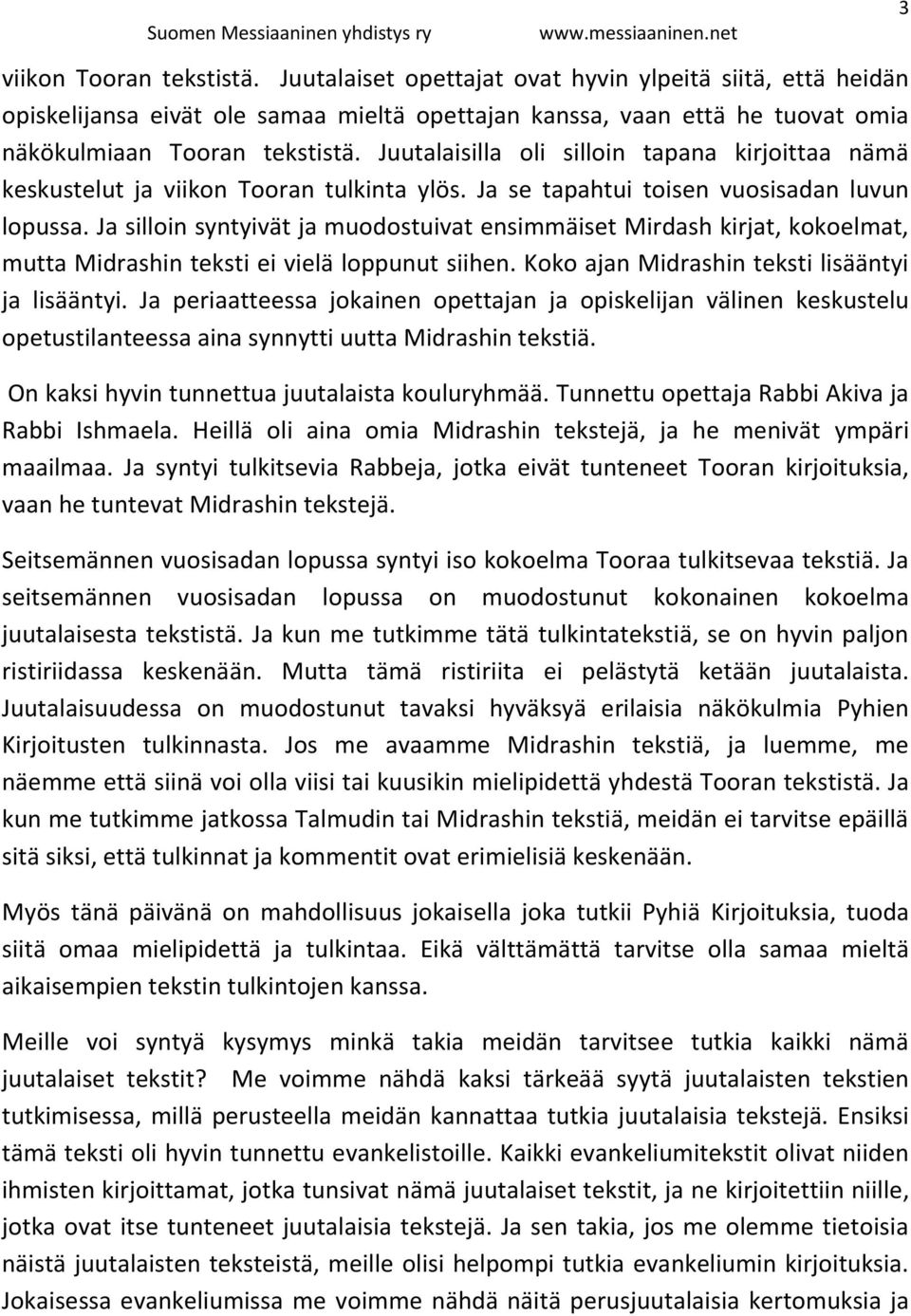 Ja silloin syntyivät ja muodostuivat ensimmäiset Mirdash kirjat, kokoelmat, mutta Midrashin teksti ei vielä loppunut siihen. Koko ajan Midrashin teksti lisääntyi ja lisääntyi.