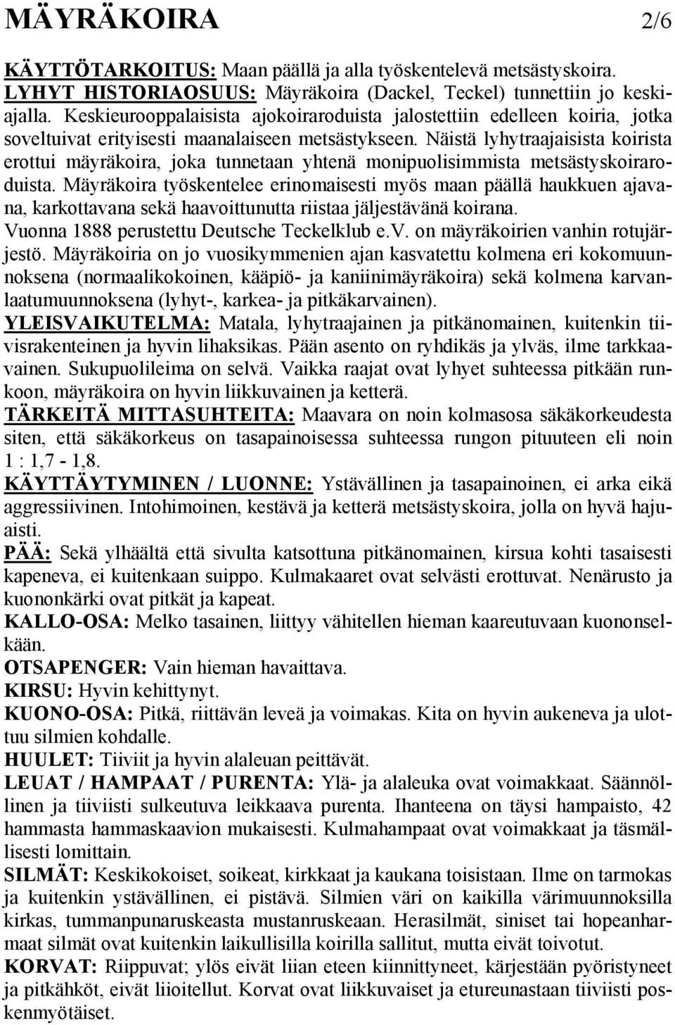 Näistä lyhytraajaisista koirista erottui mäyräkoira, joka tunnetaan yhtenä monipuolisimmista metsästyskoiraroduista.