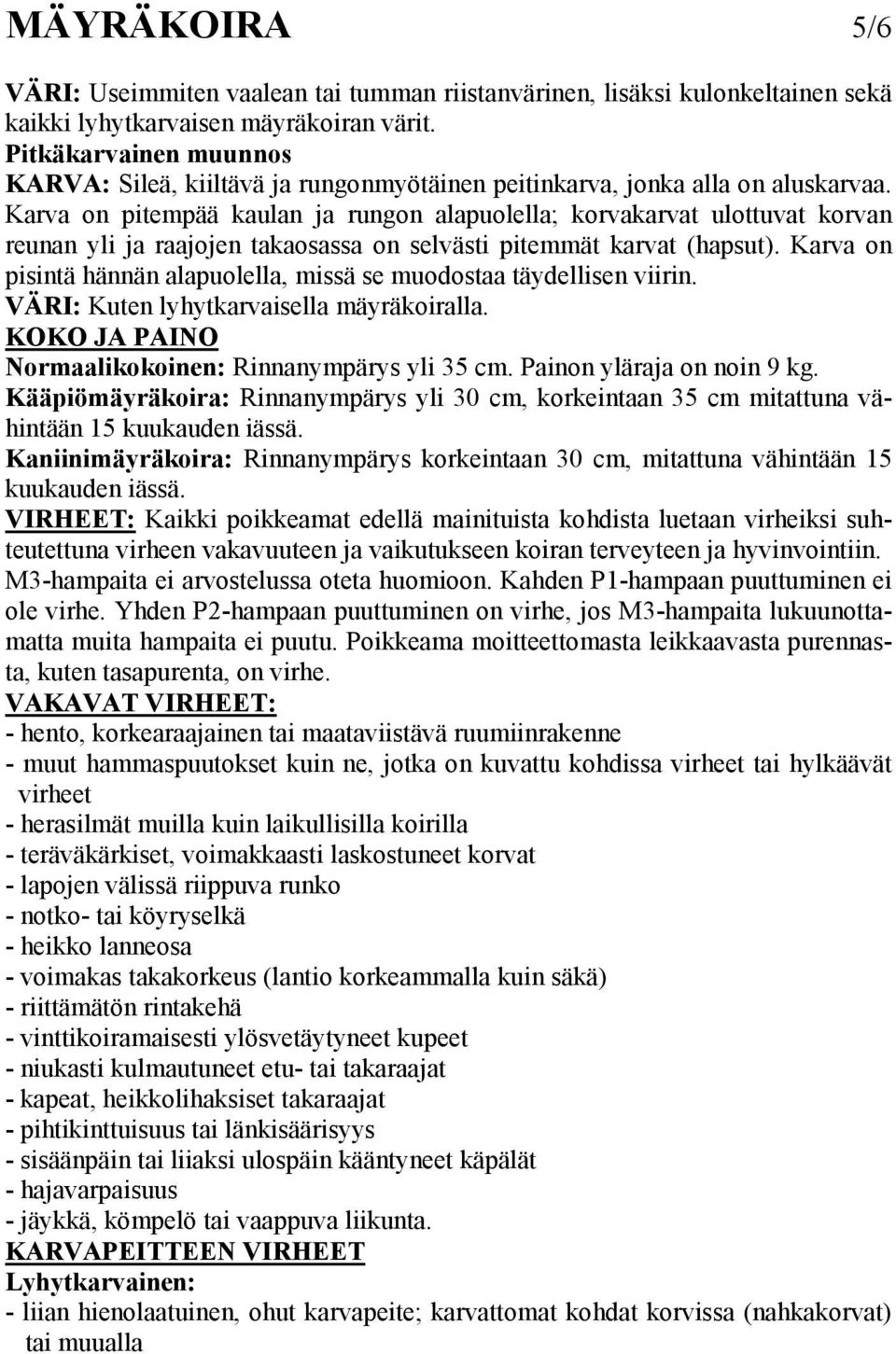 Karva on pitempää kaulan ja rungon alapuolella; korvakarvat ulottuvat korvan reunan yli ja raajojen takaosassa on selvästi pitemmät karvat (hapsut).