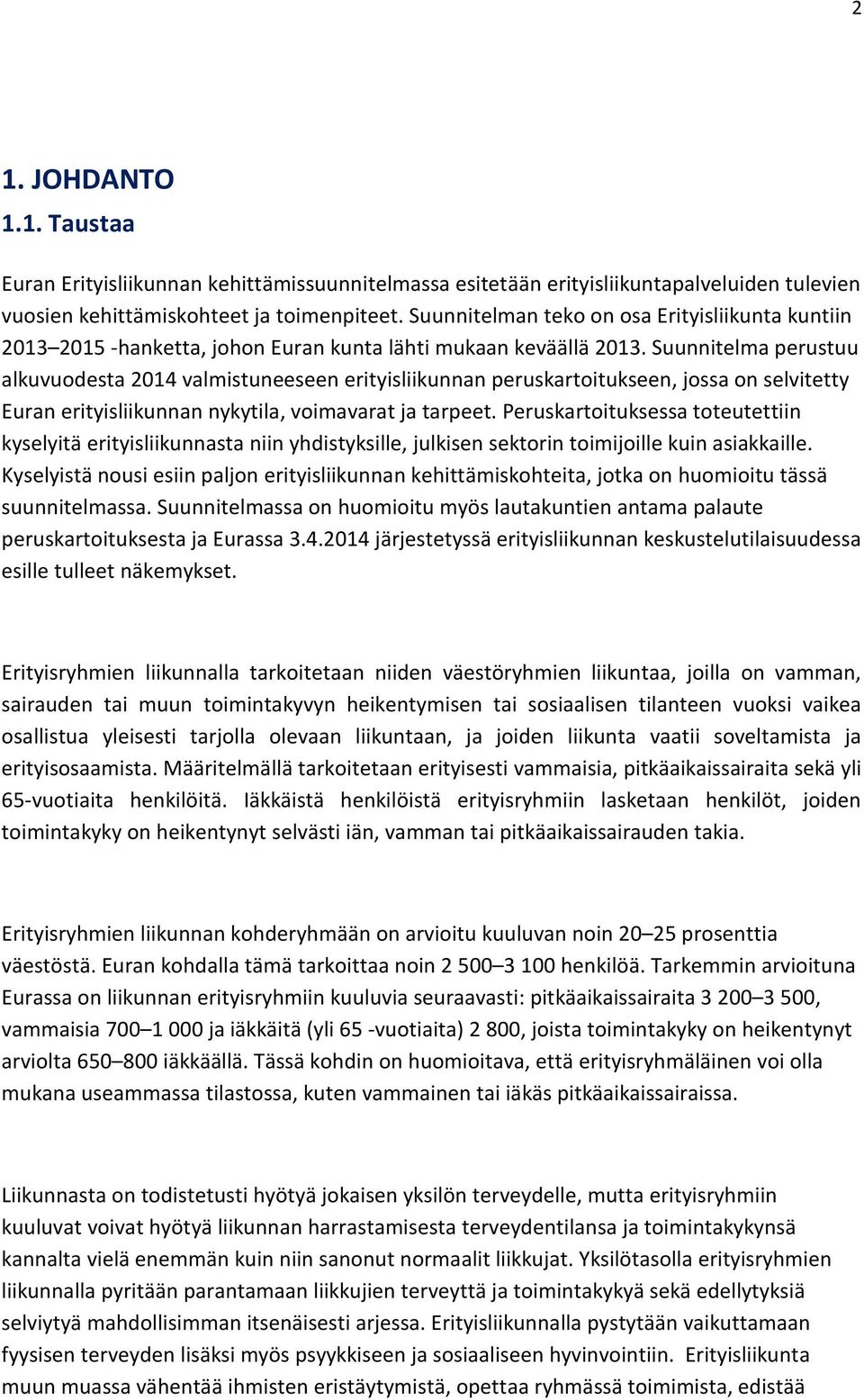 Suunnitelma perustuu alkuvuodesta 2014 valmistuneeseen erityisliikunnan peruskartoitukseen, jossa on selvitetty Euran erityisliikunnan nykytila, voimavarat ja tarpeet.