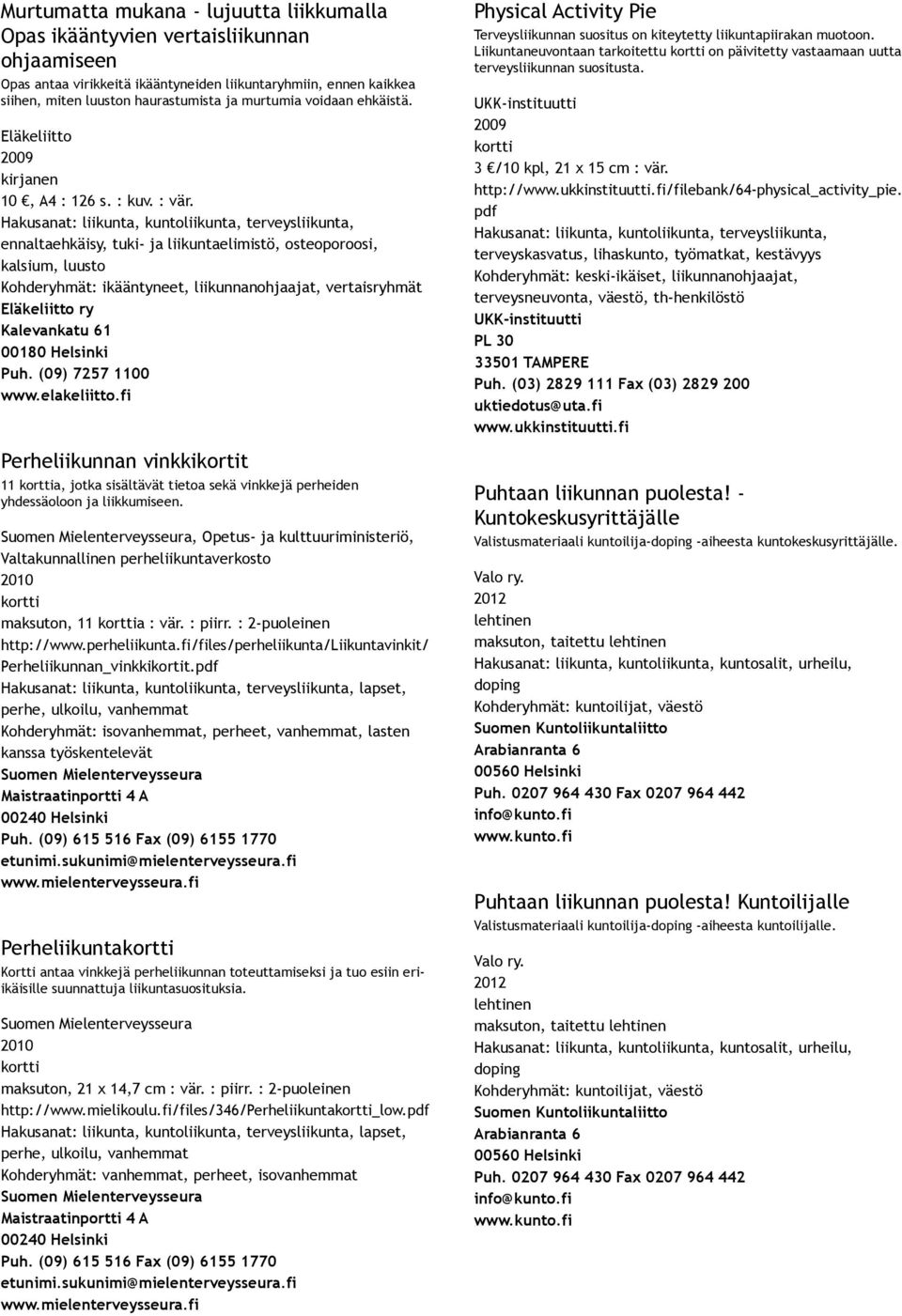 (09) 7257 1100 www.elakeliitto.fi Perheliikunnan vinkkikortit 11 a, jotka sisältävät tietoa sekä vinkkejä perheiden yhdessäoloon ja liikkumiseen.