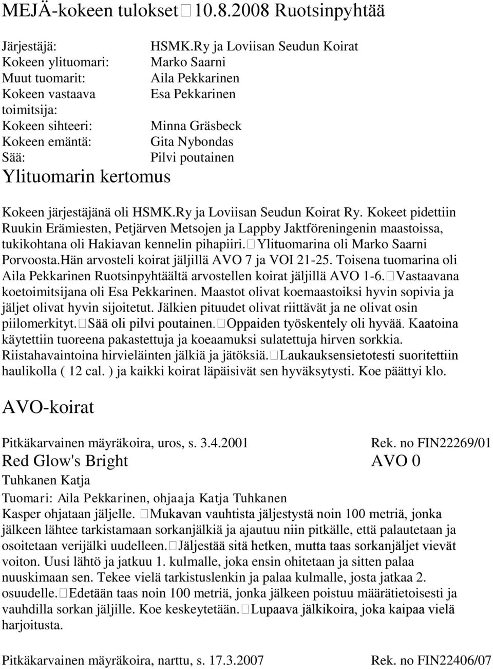 Kokeet pidettiin Ruukin Erämiesten, Petjärven Metsojen ja Lappby Jaktföreningenin maastoissa, tukikohtana oli Hakiavan kennelin pihapiiri. Ylituomarina oli Marko Saarni Porvoosta.