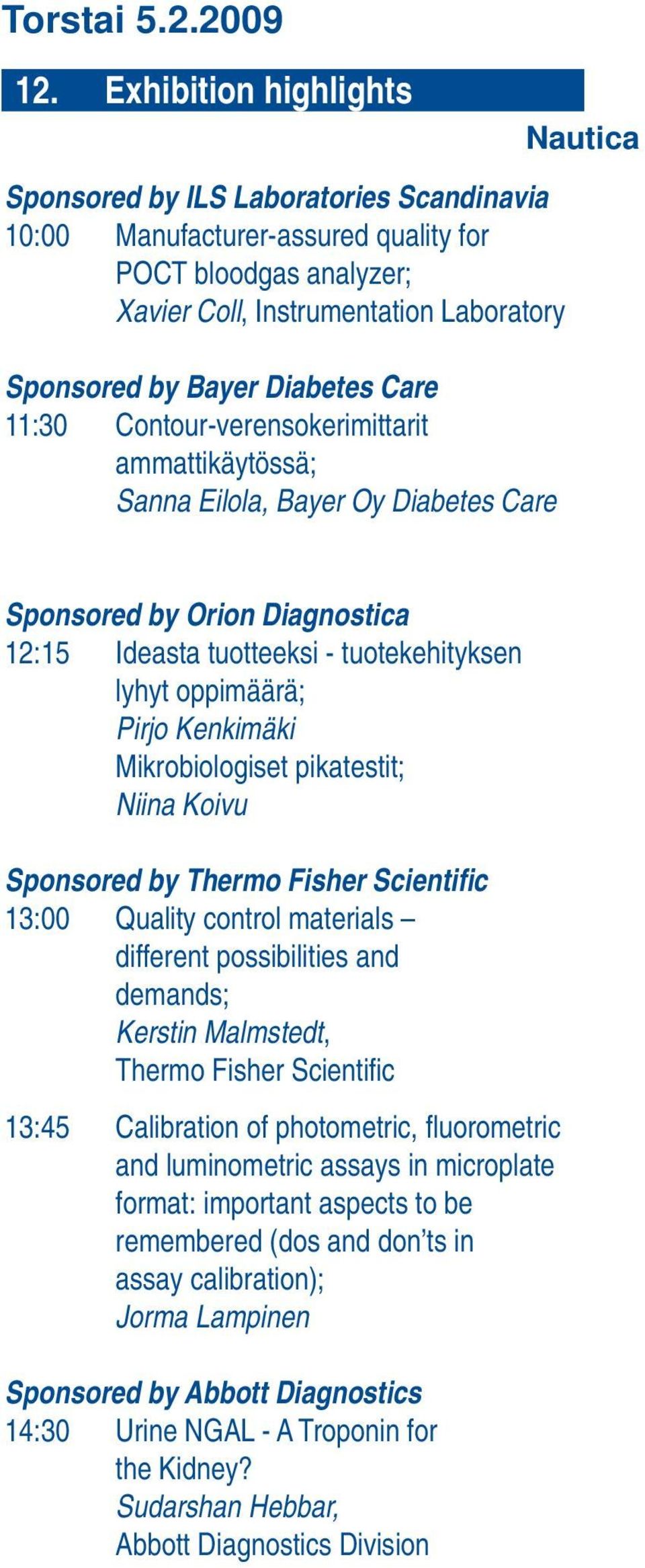 11:30 Contour-verensokerimittarit ammattikäytössä; Sanna Eilola, Bayer Oy Diabetes Care Nautica Sponsored by Orion Diagnostica 12:15 Ideasta tuotteeksi - tuotekehityksen lyhyt oppimäärä; Pirjo