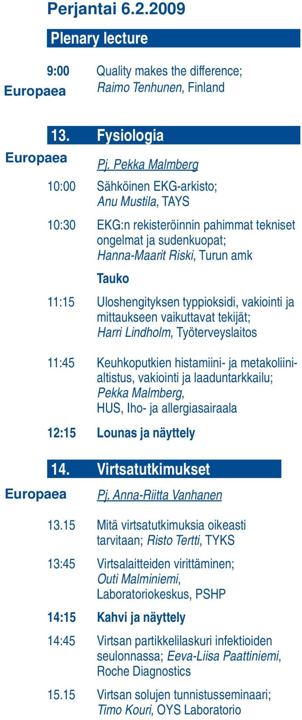 typpioksidi, vakiointi ja mittaukseen vaikuttavat tekijät; Harri Lindholm, Työterveyslaitos 11:45 Keuhkoputkien histamiini- ja metakoliini - altistus, vakiointi ja laaduntarkkailu; Pekka Malmberg,