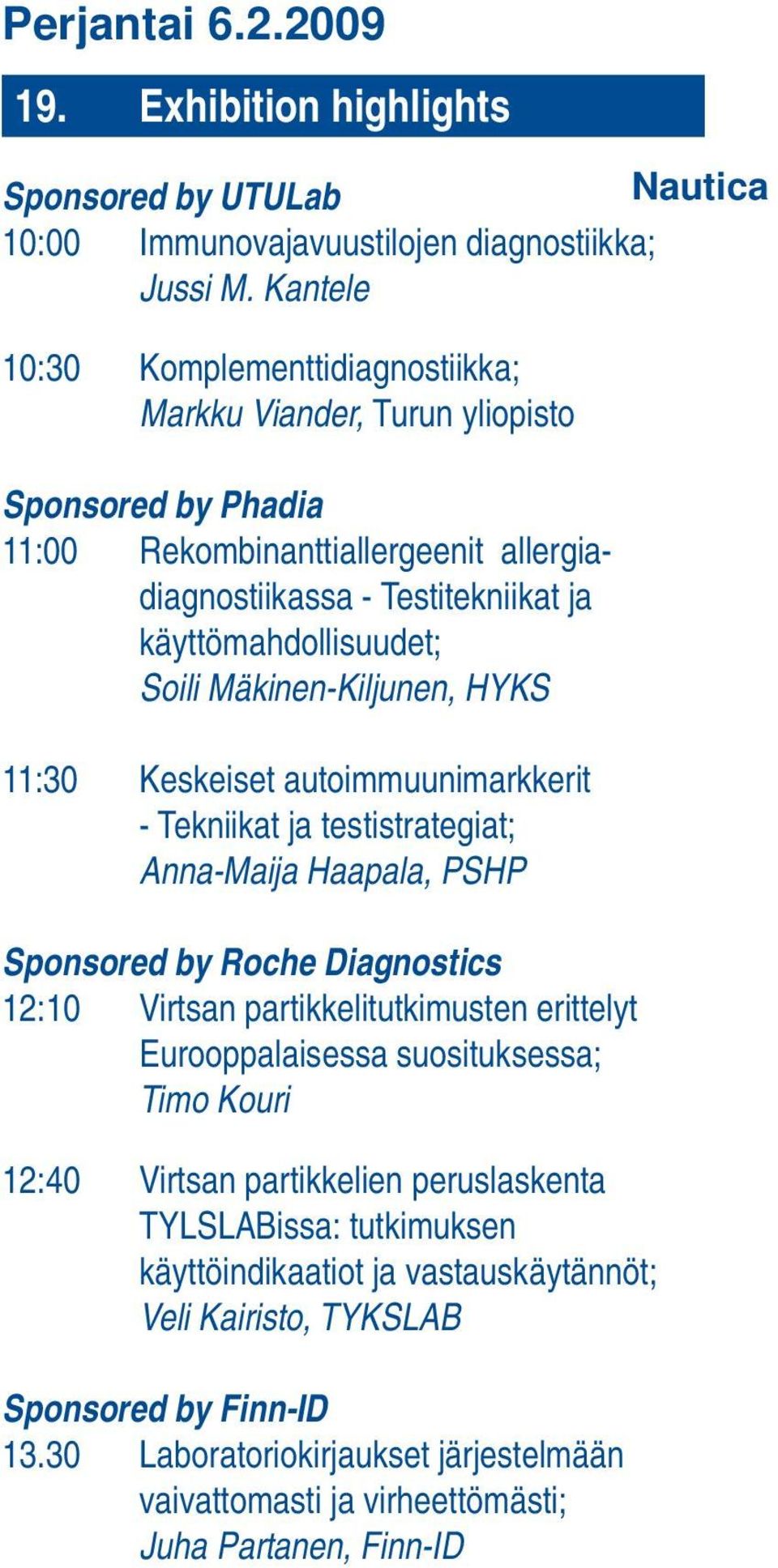 Mäkinen-Kiljunen, HYKS 11:30 Keskeiset autoimmuunimarkkerit - Tekniikat ja testistrategiat; Anna-Maija Haapala, PSHP Sponsored by Roche Diagnostics 12:10 Virtsan partikkelitutkimusten erittelyt