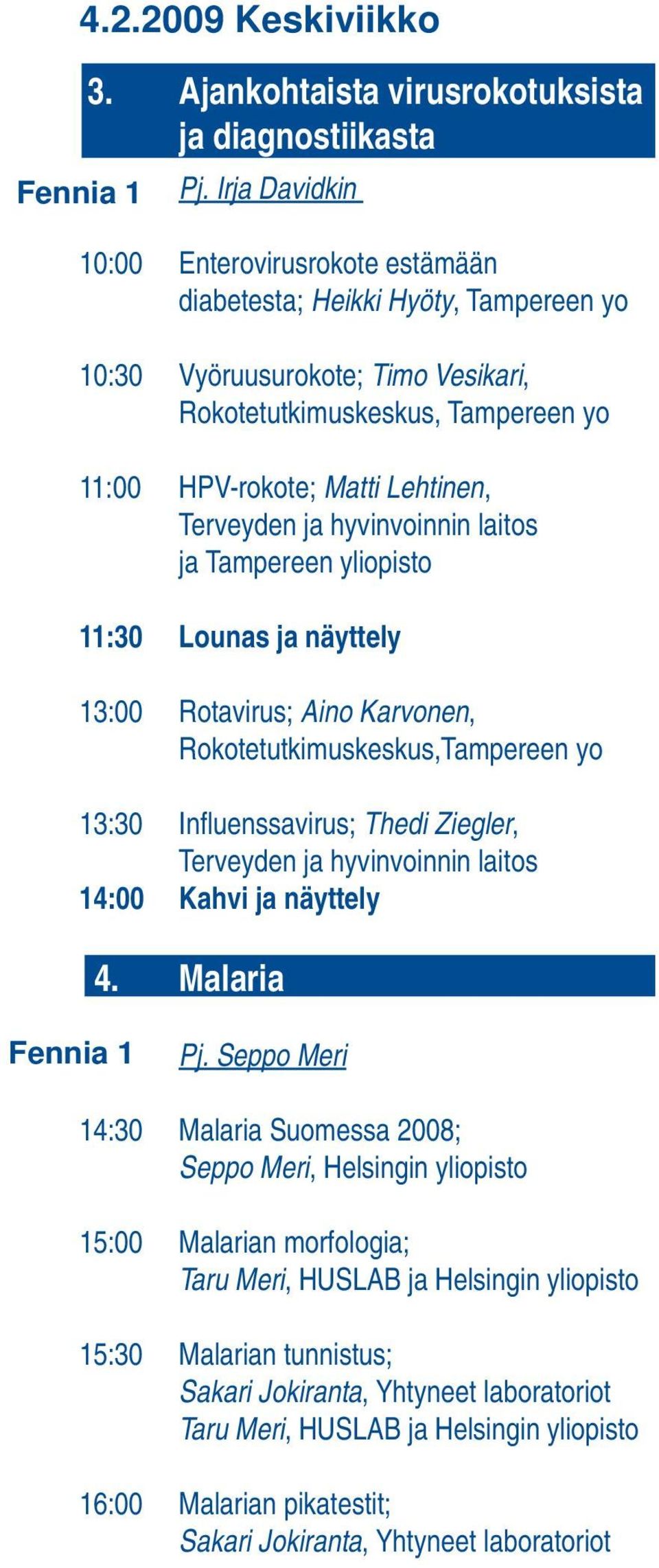 Terveyden ja hyvinvoinnin laitos ja Tampereen yliopisto 11:30 Lounas ja näyttely 13:00 Rotavirus; Aino Karvonen, Rokotetutkimuskeskus,Tampereen yo 13:30 Infl uenssavirus; Thedi Ziegler, Terveyden ja