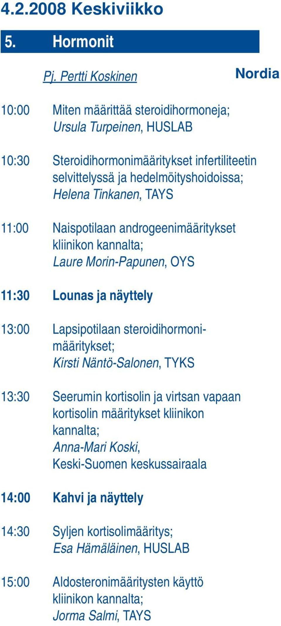 Helena Tinkanen, TAYS 11:00 Naispotilaan androgeeni määritykset kliinikon kannalta; Laure Morin-Papunen, OYS 11:30 Lounas ja näyttely 13:00 Lapsipotilaan