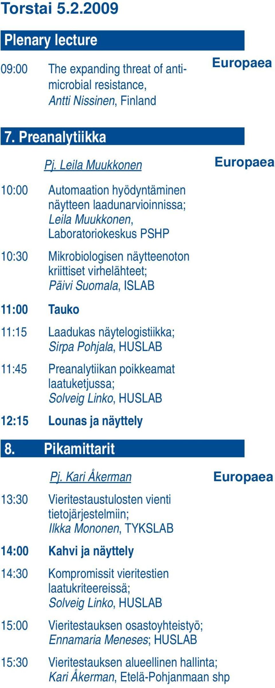 11:00 Tauko 11:15 Laadukas näytelogistiikka; Sirpa Pohjala, HUSLAB 11:45 Preanalytiikan poikkeamat laatuketjussa; Solveig Linko, HUSLAB 12:15 Lounas ja näyttely 8. Pikamittarit Europaea Europaea Pj.