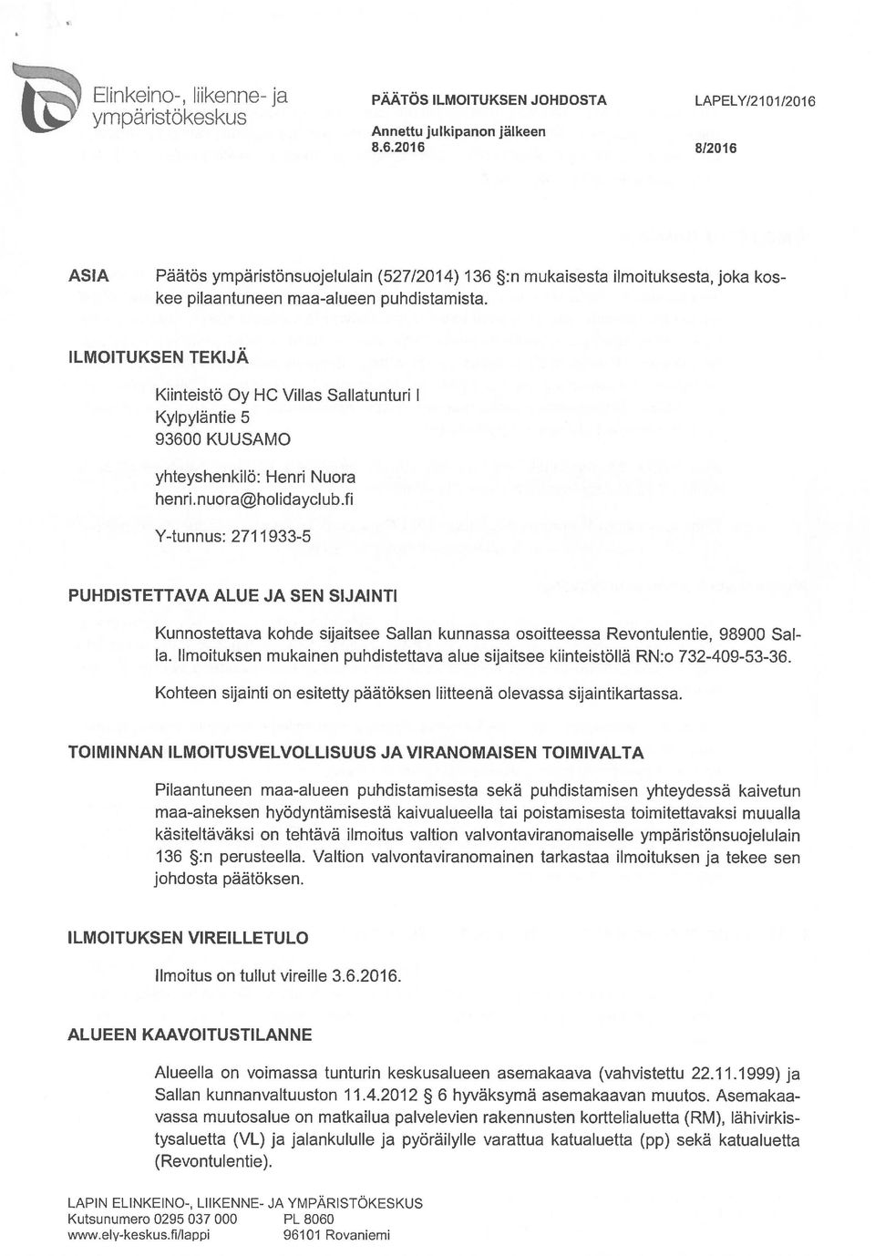 ILMOITUKSEN TEKIJÄ Kiinteistö Oy HC Villas Sallatunturi 1 Kylpyläntie 5 93600 KUUSAMO yhteyshenkilö: Henri Nuora henri.nuota@holidayclub.