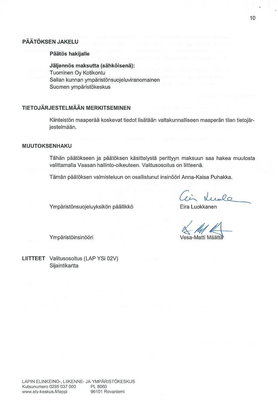 MUUTOKSENHAKU Tähän päätökseen ja päätöksen käsittelystä perittyyn maksuun saa hakea muutosta valittamalla Vaasan hallinto-oikeuteen. Valitusosoitus on liitteenä.