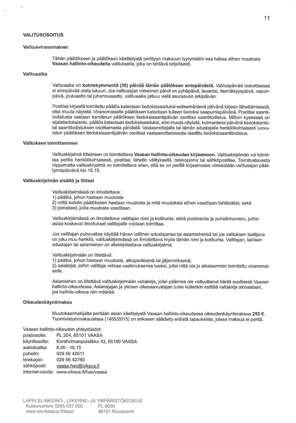 Jos valitusajan viimeinen päivä on pyhäpäivä, lauantai, itsenäisyyspäivä, vapun päivä, jouluaatto tai juhannusaatto, valitusaika jatkuu vielä seuraavan arkipäivän.