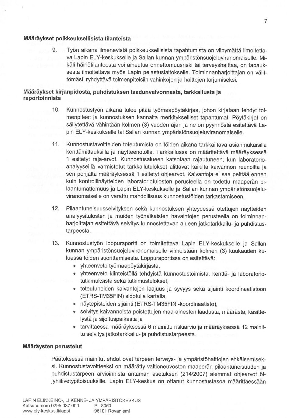 Mi käli häiriötilanteesta voi aiheutua onnettomuusriski tai terveyshaittaa, on tapauk sesta ilmoitettava myös Lapin pelastuslaitokselle.