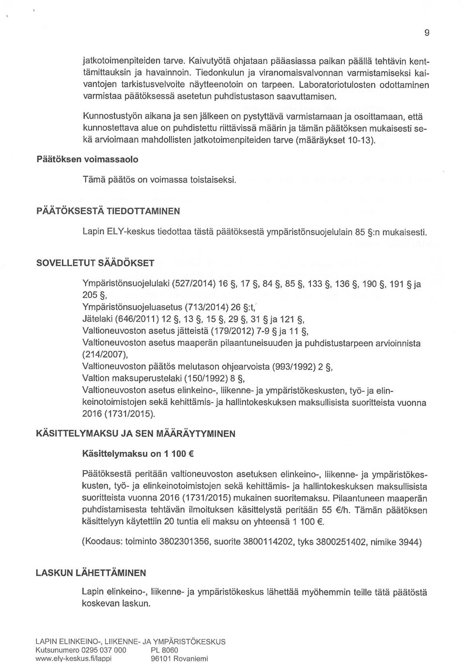 Kunnostustyön aikana ja sen jälkeen on pystyttävä varmistamaan ja osoittamaan, että kunnostettava alue on puhdistettu riittävissä määrin ja tämän päätöksen mukaisesti kä arvioimaan mahdollisten