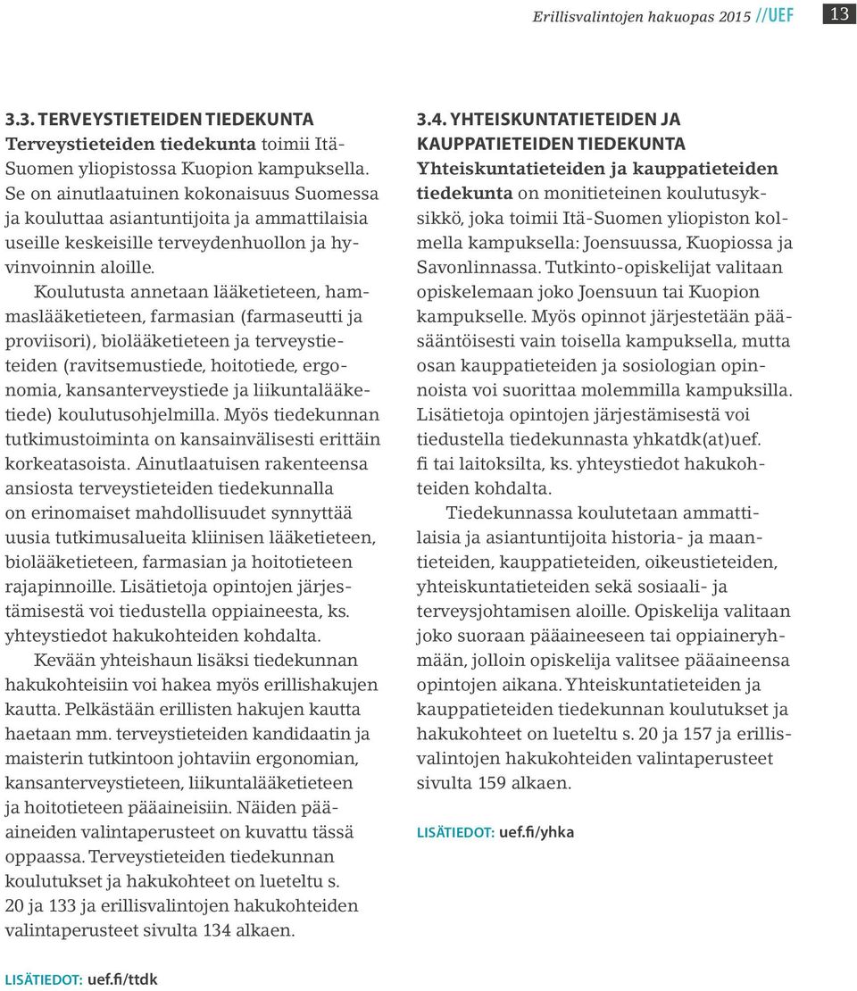 Koulutusta annetaan lääketieteen, hammaslääketieteen, farmasian (farmaseutti ja proviisori), biolääketieteen ja terveystieteiden (ravitsemustiede, hoitotiede, ergonomia, kansanterveystiede ja