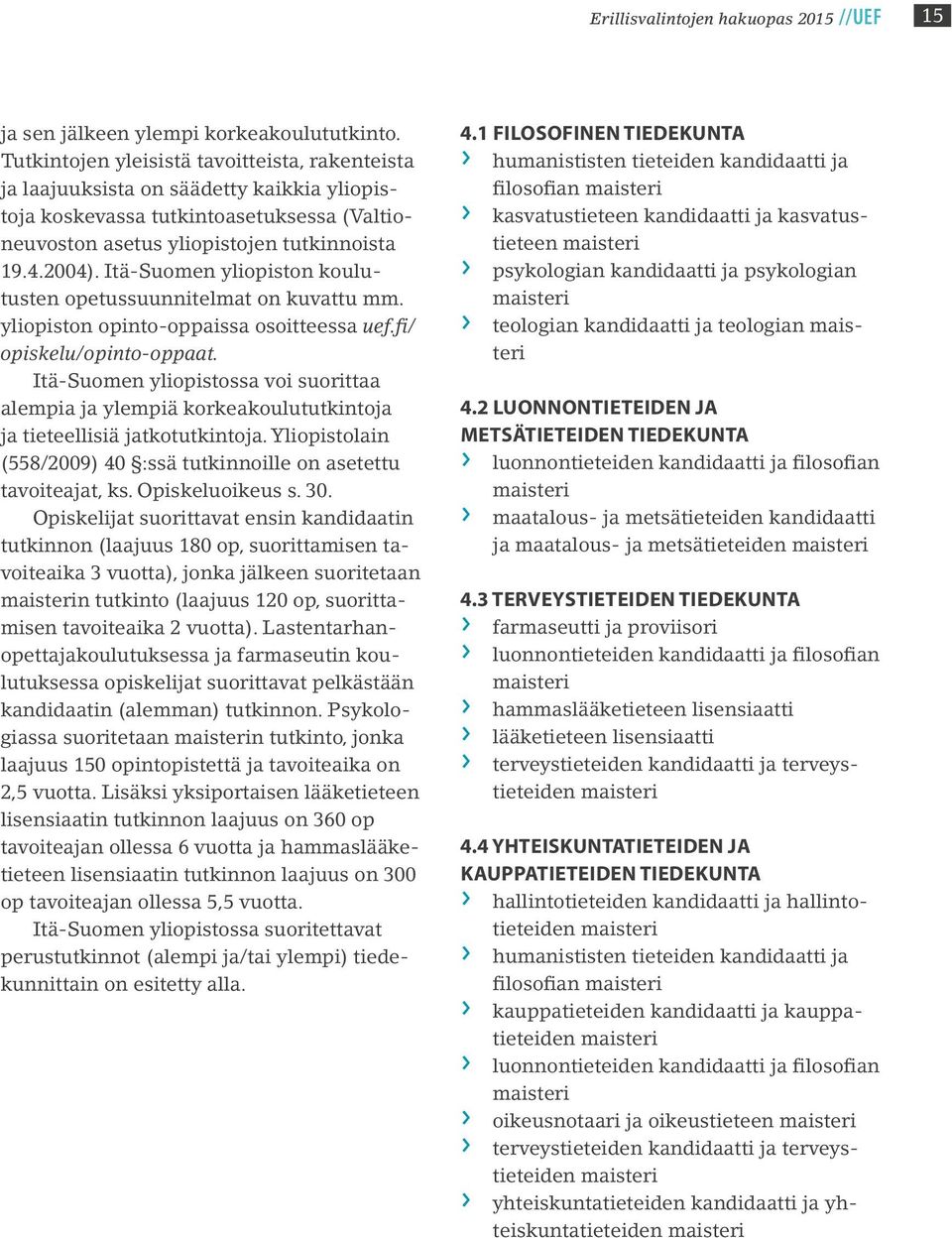 Itä-Suomen yliopiston koulutusten opetussuunnitelmat on kuvattu mm. yliopiston opinto-oppaissa osoitteessa uef.fi/ opiskelu/opinto-oppaat.