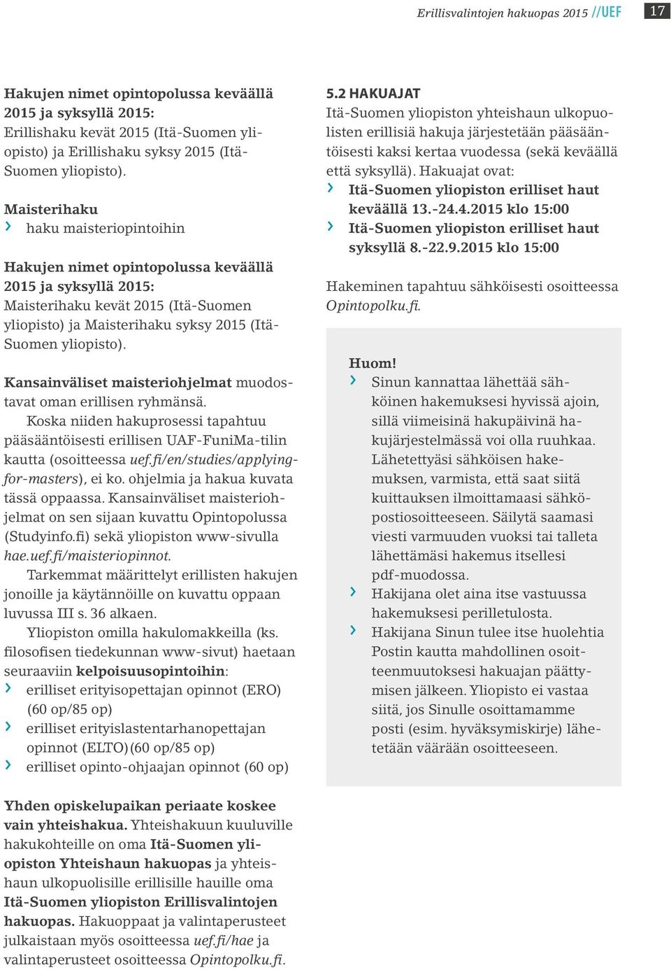 Kansainväliset maisteriohjelmat muodostavat oman erillisen ryhmänsä. Koska niiden hakuprosessi tapahtuu pääsääntöisesti erillisen UAF-FuniMa-tilin kautta (osoitteessa uef.