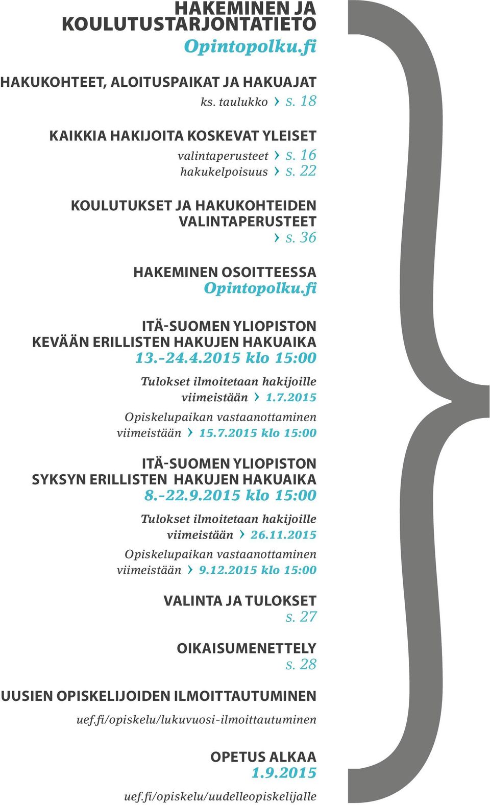 4.2015 klo 15:00 Tulokset ilmoitetaan hakijoille viimeistään 1.7.2015 Opiskelupaikan vastaanottaminen viimeistään 15.7.2015 klo 15:00 ITÄ-SUOMEN YLIOPISTON SYKSYN ERILLISTEN HAKUJEN HAKUAIKA 8.-22.9.