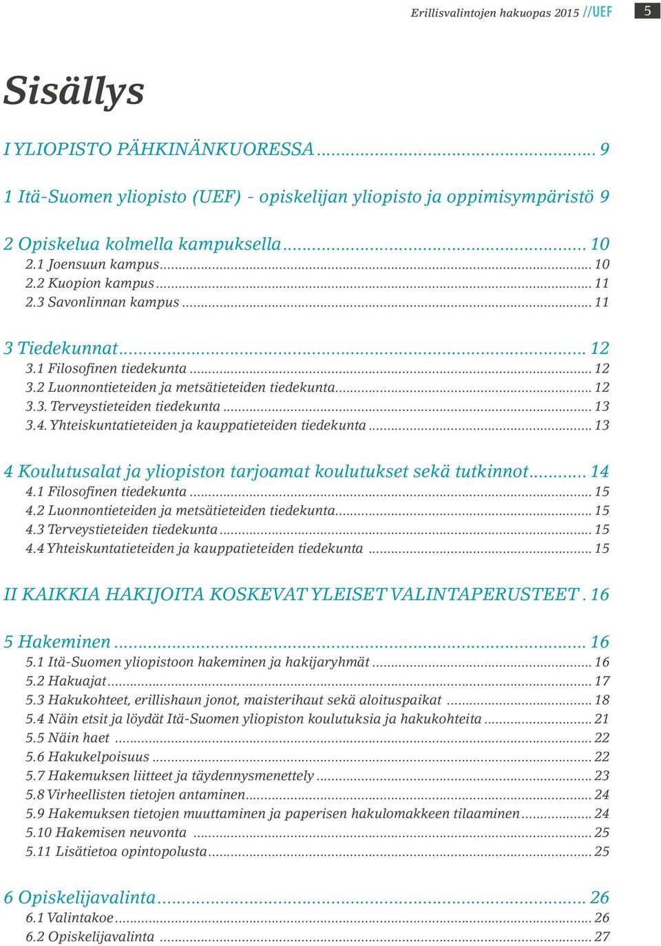 .. 13 3.4. Yhteiskuntatieteiden ja kauppatieteiden tiedekunta... 13 4 Koulutusalat ja yliopiston tarjoamat koulutukset sekä tutkinnot... 14 4.1 Filosofinen tiedekunta... 15 4.