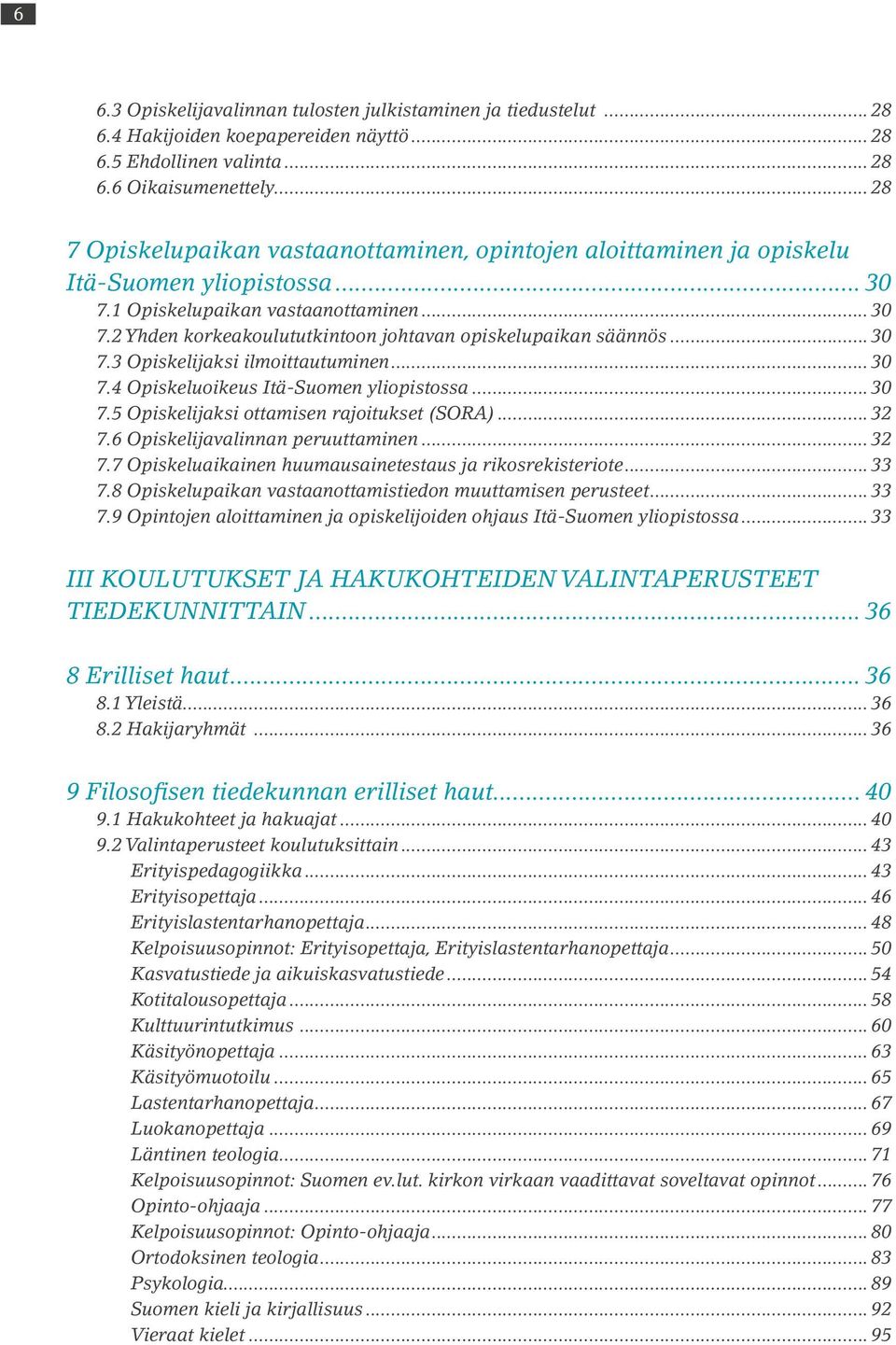 .. 30 7.3 Opiskelijaksi ilmoittautuminen... 30 7.4 Opiskeluoikeus Itä-Suomen yliopistossa... 30 7.5 Opiskelijaksi ottamisen rajoitukset (SORA)... 32 7.